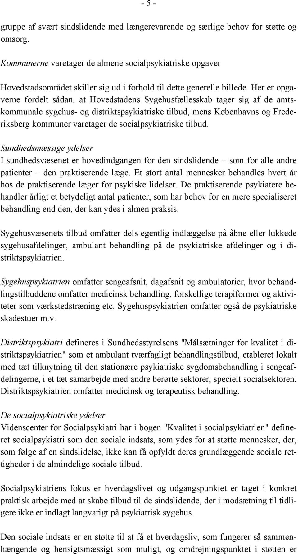 Her er opgaverne fordelt sådan, at Hovedstadens Sygehusfællesskab tager sig af de amtskommunale sygehus- og distriktspsykiatriske tilbud, mens Københavns og Frederiksberg kommuner varetager de