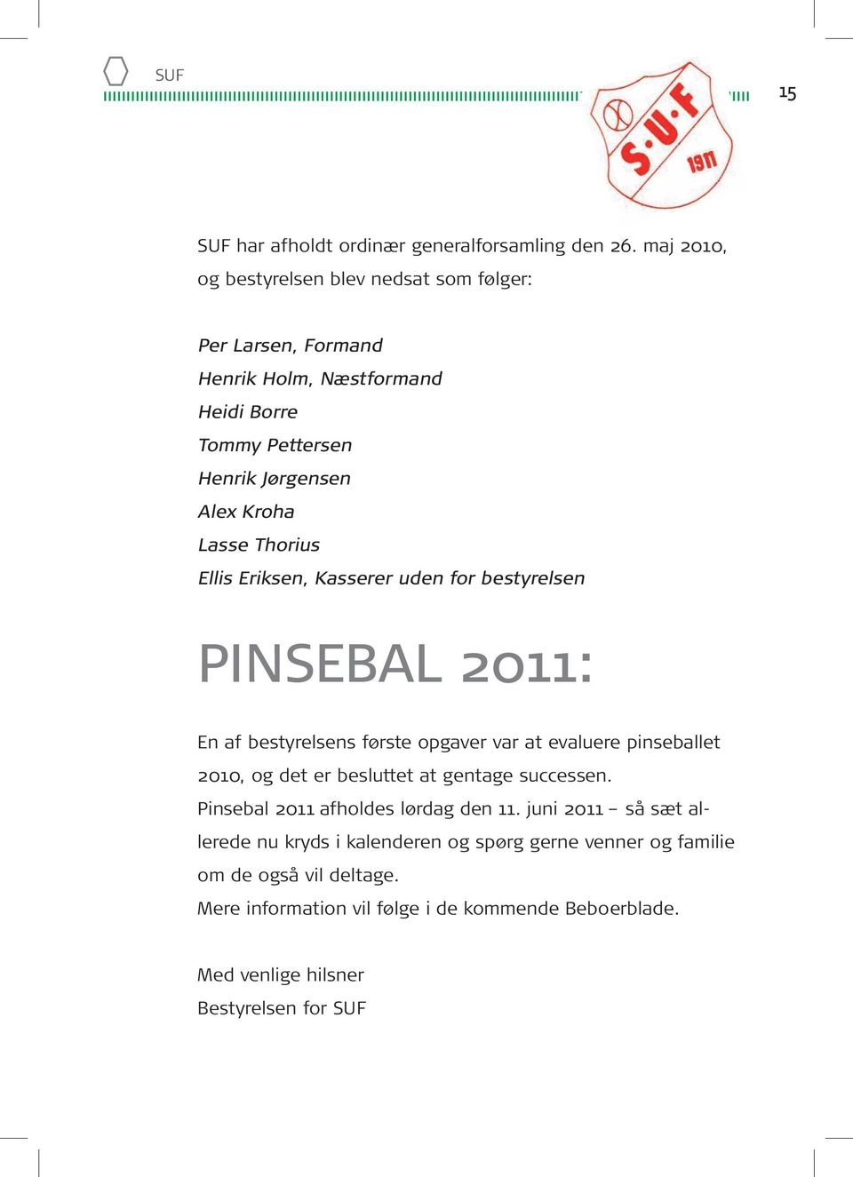 Thorius Ellis Eriksen, Kasserer uden for bestyrelsen PINSEBAL 2011: En af bestyrelsens første opgaver var at evaluere pinseballet 2010, og det er besluttet