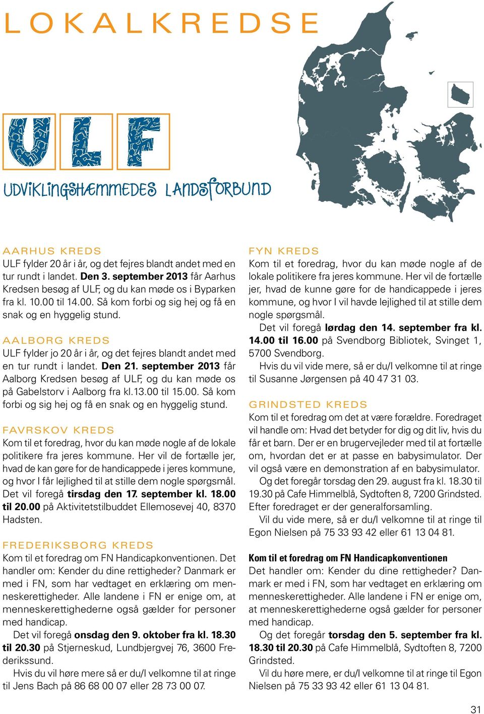 september 2013 får Aalborg Kredsen besøg af ULF, og du kan møde os på Gabelstorv i Aalborg fra kl.13.00 til 15.00. Så kom forbi og sig hej og få en snak og en hyggelig stund.