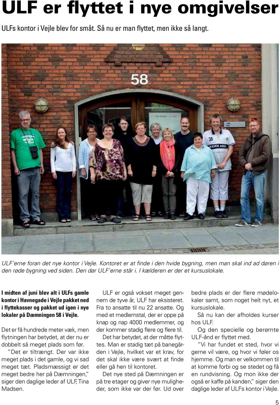 I midten af juni blev alt i ULFs gamle kontor i Havnegade i Vejle pakket ned i flyttekasser og pakket ud igen i nye lokaler på Dæmningen 58 i Vejle.
