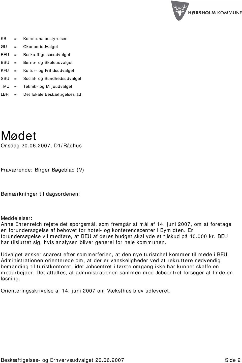 2007, D1/Rådhus Fraværende: Birger Bøgeblad (V) Bemærkninger til dagsordenen: Meddelelser: Anne Ehrenreich rejste det spørgsmål, som fremgår af mål af 14.