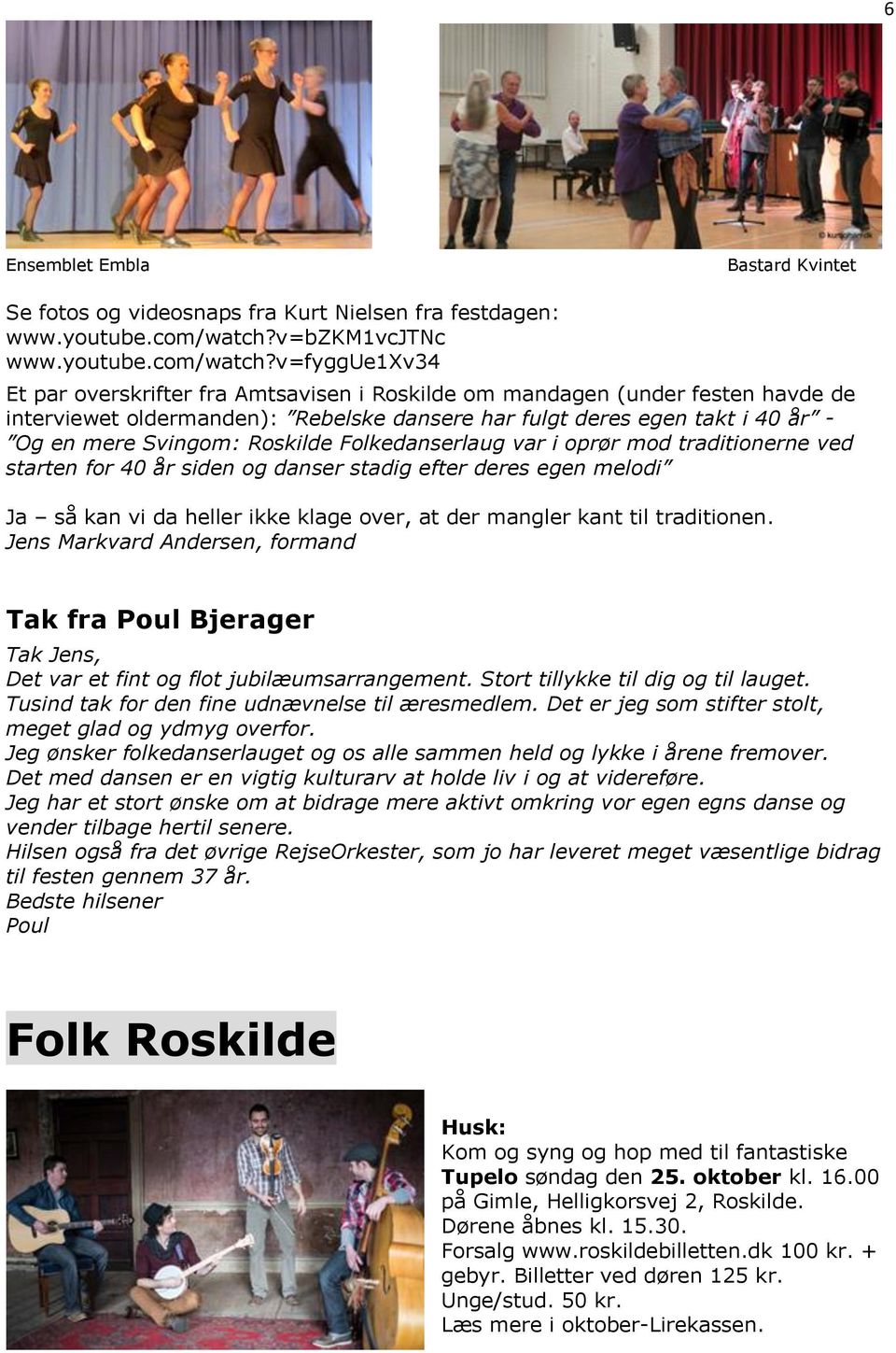 v=fyggue1xv34 Et par overskrifter fra Amtsavisen i Roskilde om mandagen (under festen havde de interviewet oldermanden): Rebelske dansere har fulgt deres egen takt i 40 år - Og en mere Svingom: