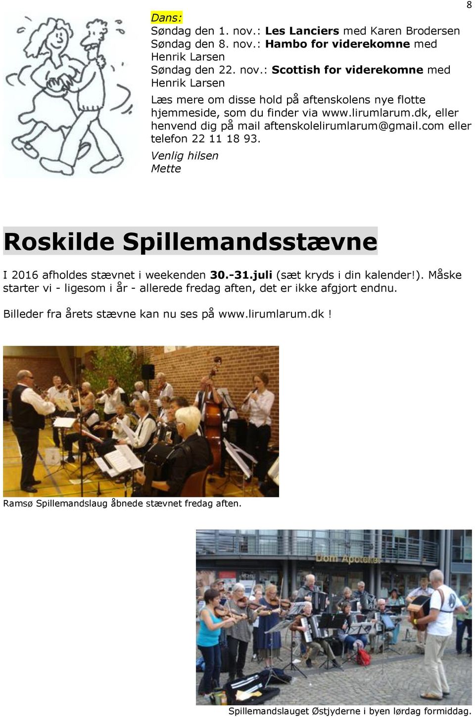 Venlig hilsen Mette 8 Roskilde Spillemandsstævne I 2016 afholdes stævnet i weekenden 30.-31.juli (sæt kryds i din kalender!).