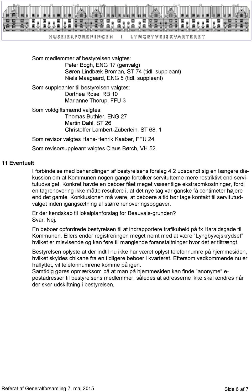 68, 1 Som revisor valgtes Hans-Henrik Kaaber, FFU 24. Som revisorsuppleant valgtes Claus Børch, VH 52. 11 Eventuelt I forbindelse med behandlingen af bestyrelsens forslag 4.