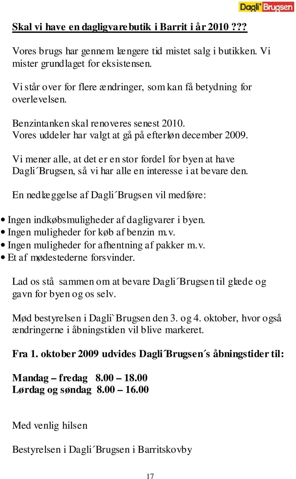 Vi mener alle, at det er en stor fordel for byen at have Dagli Brugsen, så vi har alle en interesse i at bevare den.