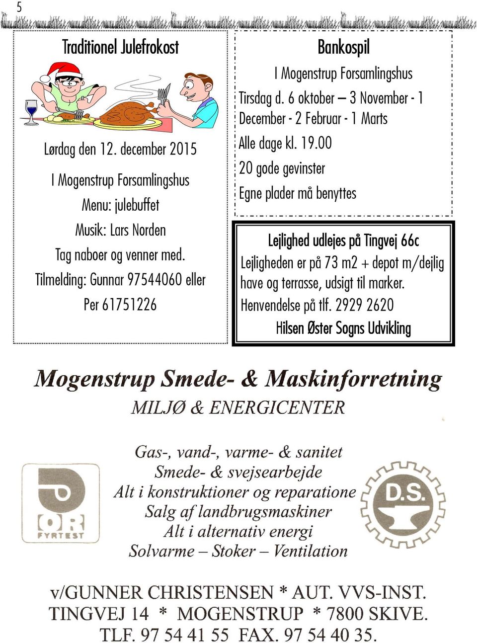 Tilmelding: Gunnar 97544060 eller Per 61751226 Bankospil I Mogenstrup Forsamlingshus Tirsdag d.