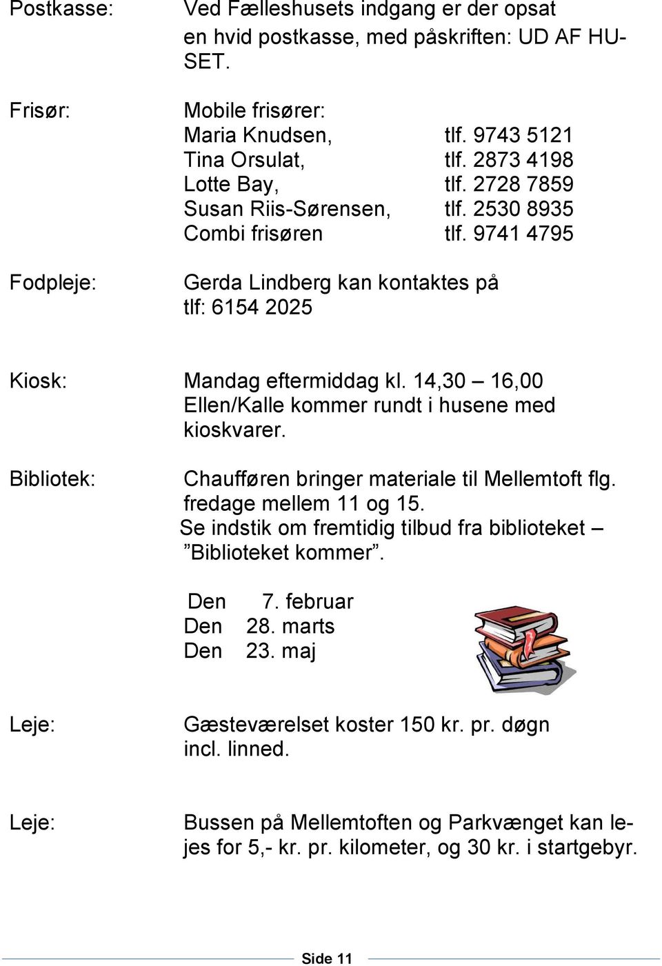 14,30 16,00 Ellen/Kalle kommer rundt i husene med kioskvarer. Bibliotek: Chaufføren bringer materiale til Mellemtoft flg. fredage mellem 11 og 15.