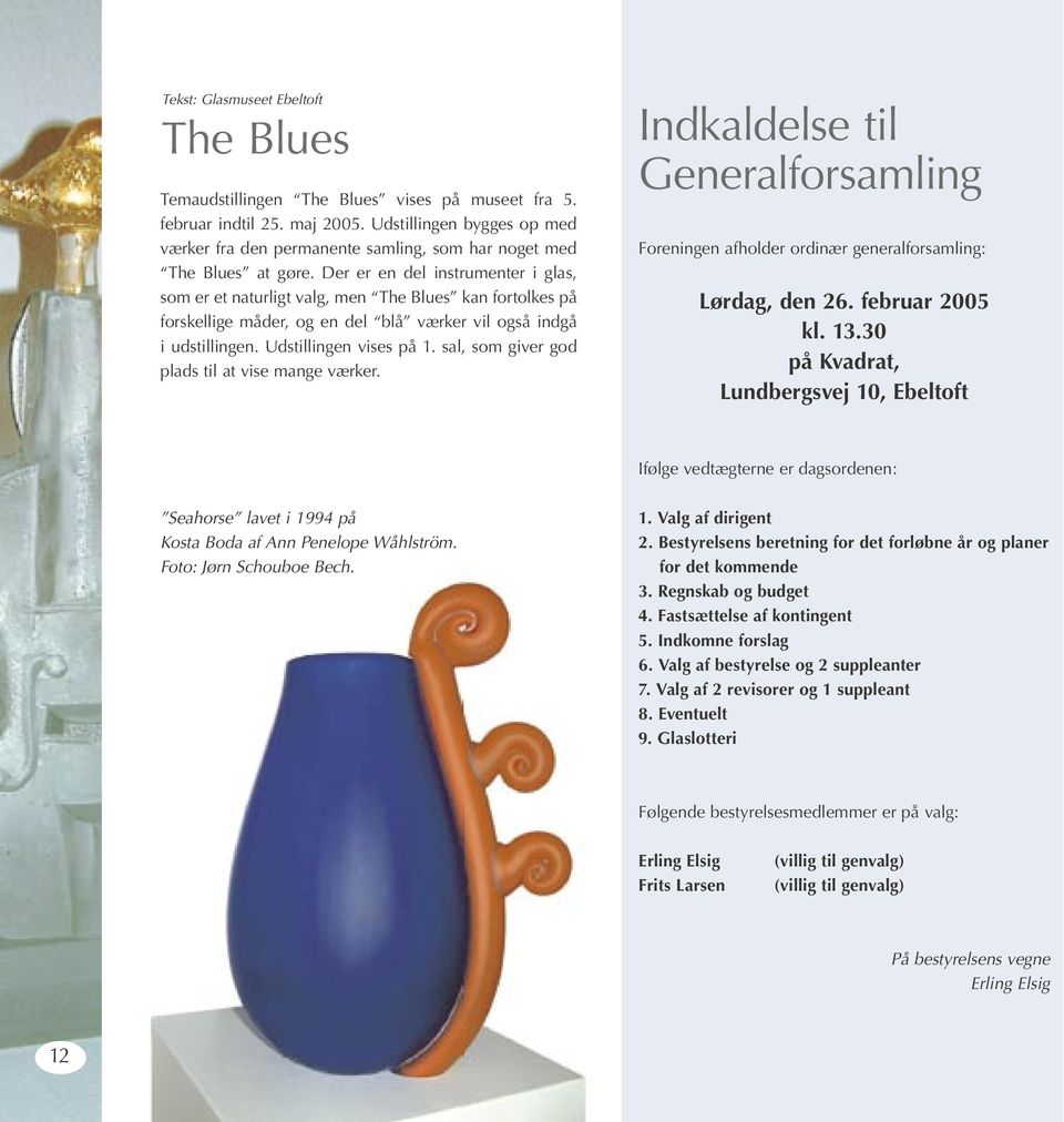 Der er en del instrumenter i glas, som er et naturligt valg, men The Blues kan fortolkes på forskellige måder, og en del blå værker vil også indgå i udstillingen. Udstillingen vises på 1.