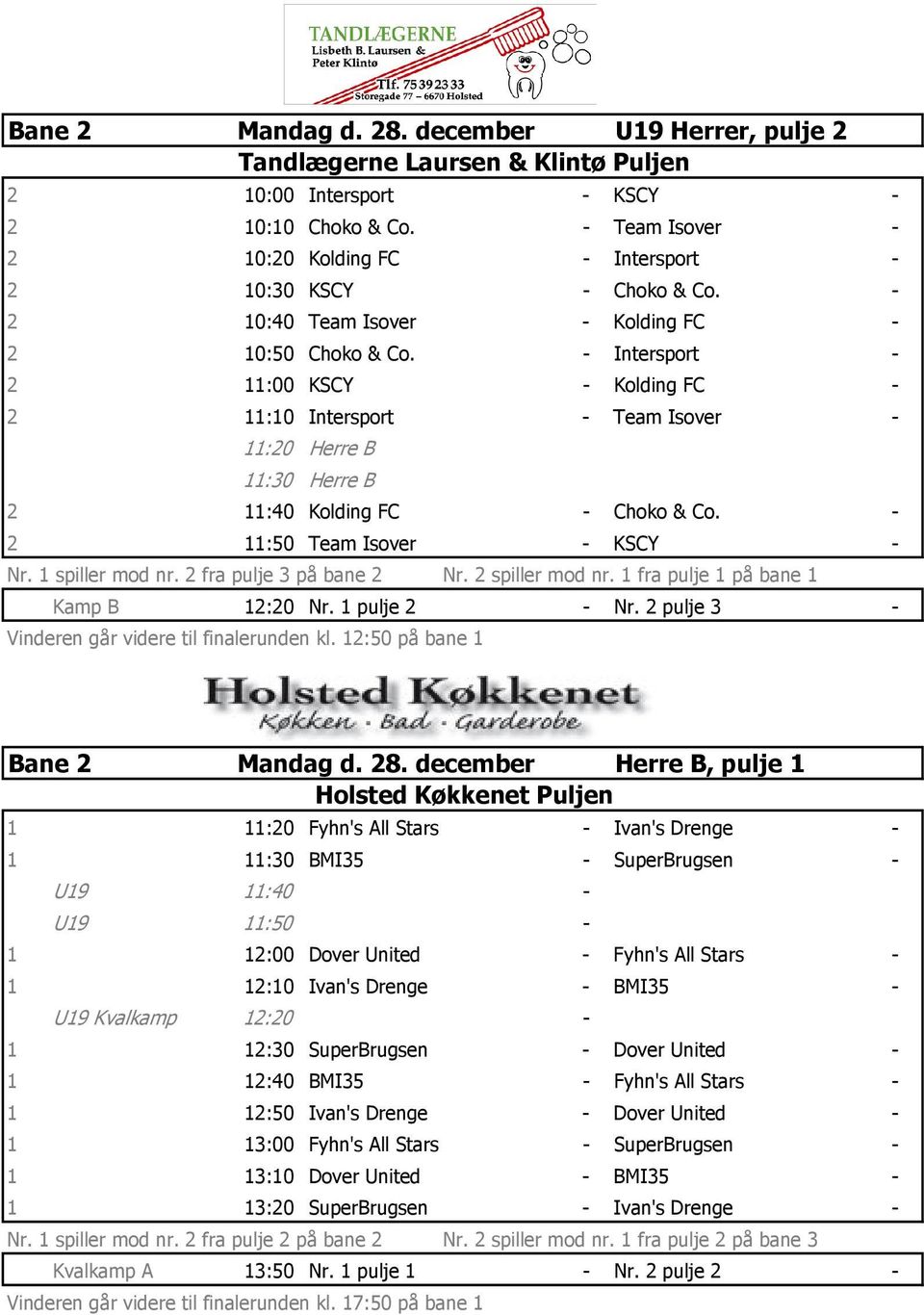 - Intersport - 2 11:00 KSCY - Kolding FC - 2 11:10 Intersport - Team Isover - 11:20 Herre B 11:30 Herre B 2 11:40 Kolding FC - Choko & Co. - 2 11:50 Team Isover - KSCY - Nr. 1 spiller mod nr.