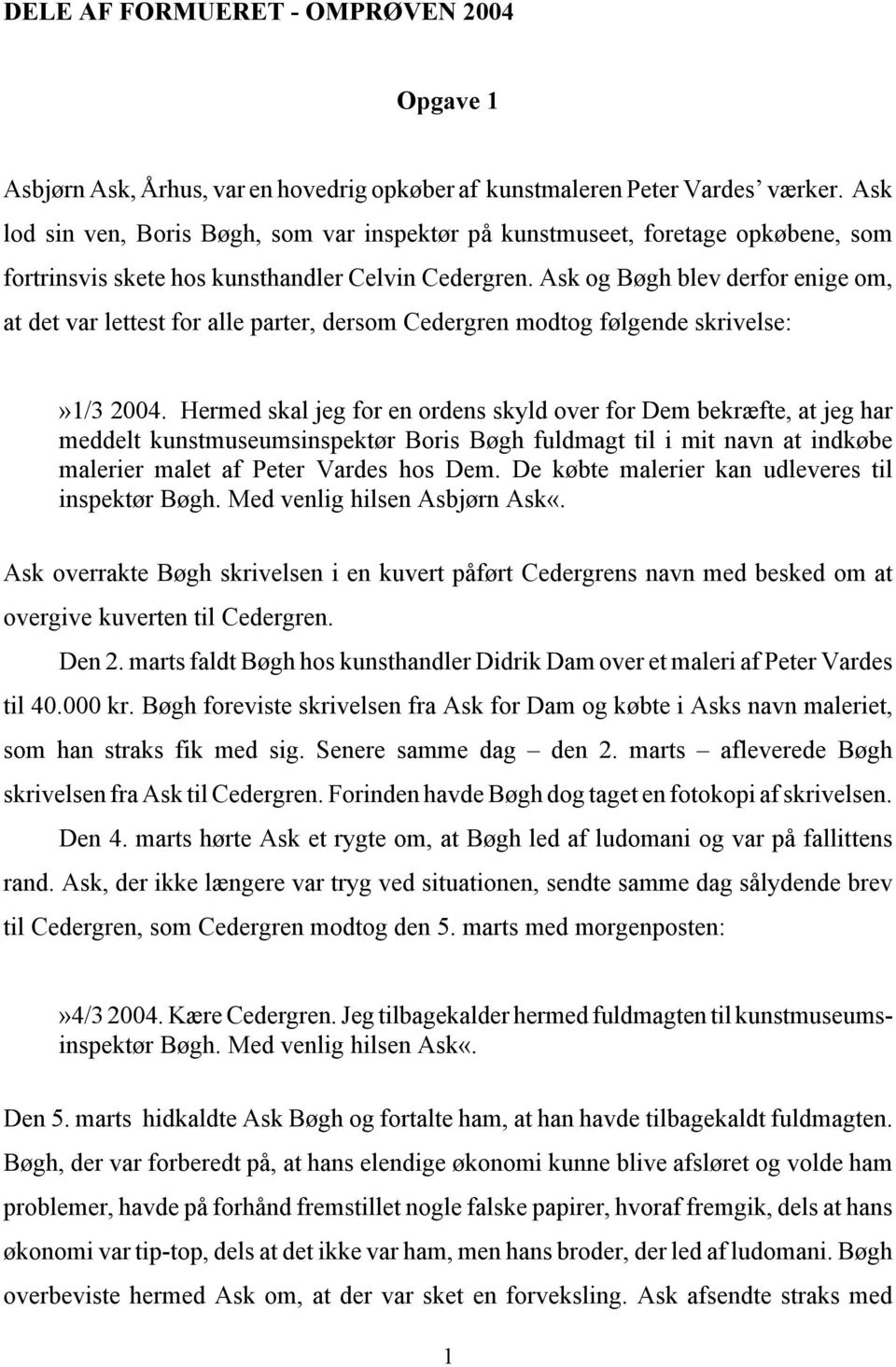 Ask og Bøgh blev derfor enige om, at det var lettest for alle parter, dersom Cedergren modtog følgende skrivelse:»1/3 2004.