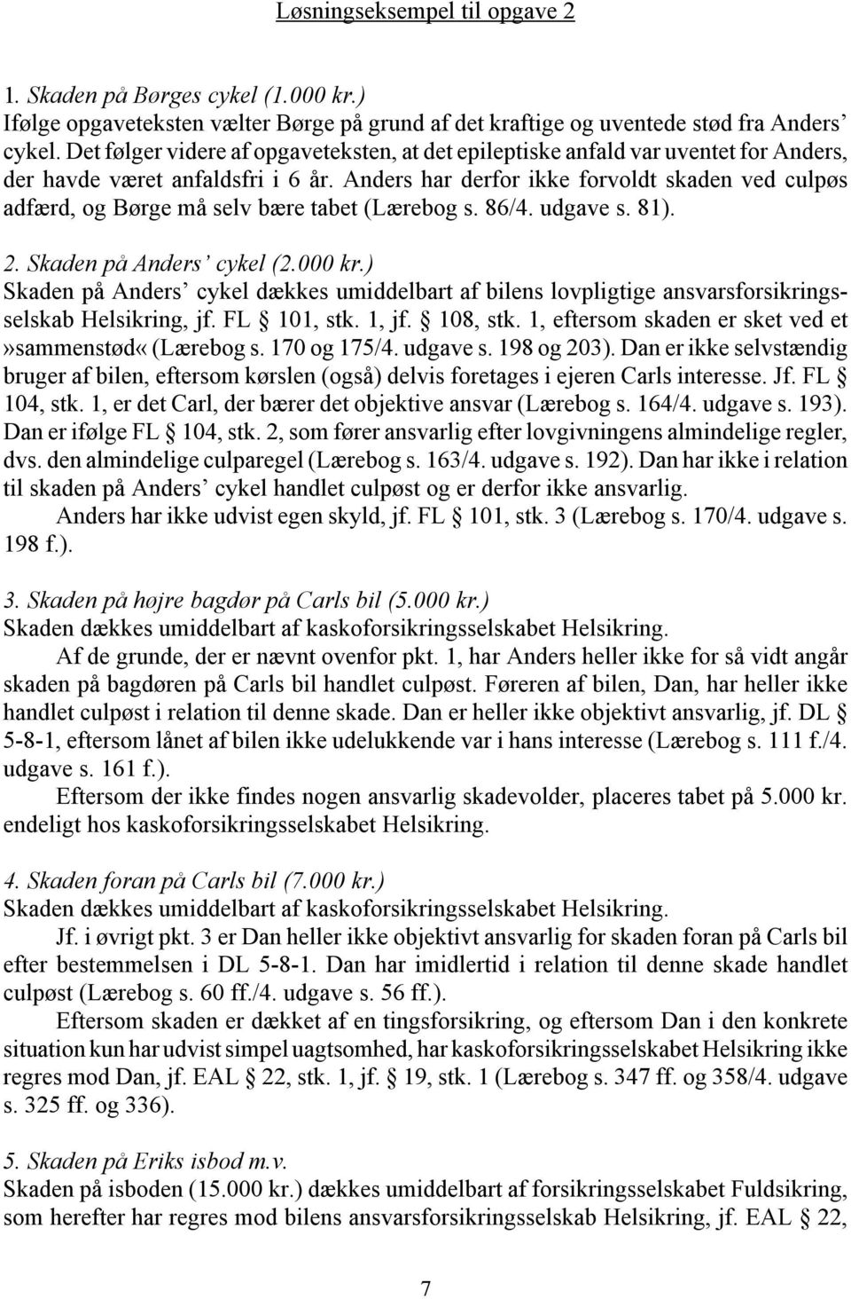 Anders har derfor ikke forvoldt skaden ved culpøs adfærd, og Børge må selv bære tabet (Lærebog s. 86/4. udgave s. 81). 2. Skaden på Anders cykel (2.000 kr.