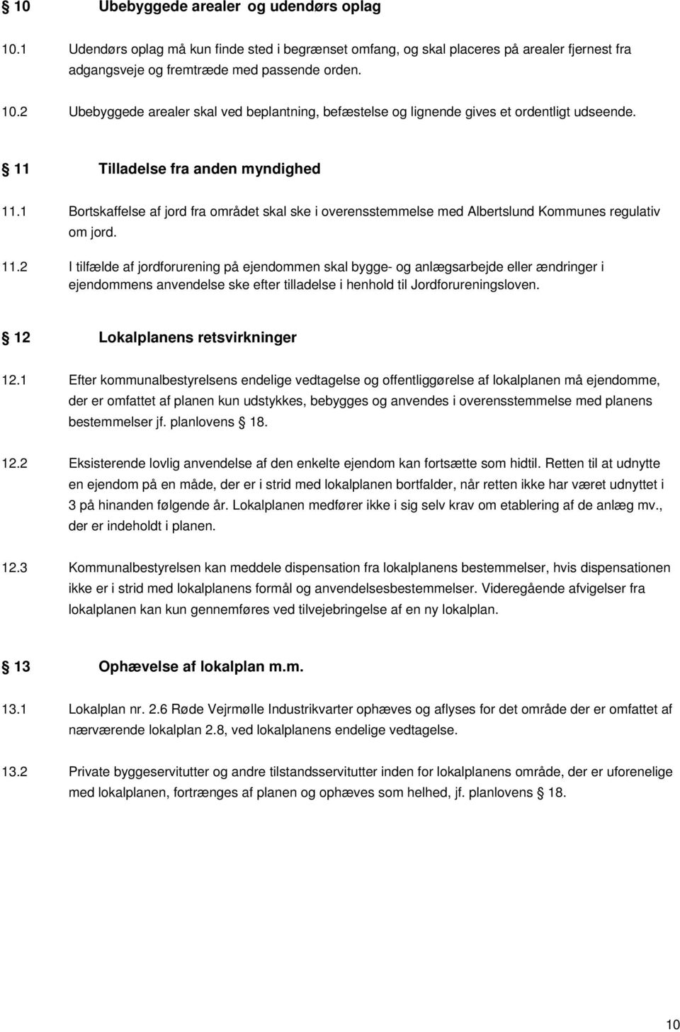 1 Bortskaffelse af jord fra området skal ske i overensstemmelse med Albertslund Kommunes regulativ om jord. 11.