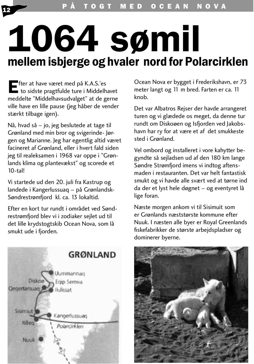 Nå, hvad så jo, jeg beslutede at tage til Grønland med min bror og svigerinde- Jørgen og Marianne.