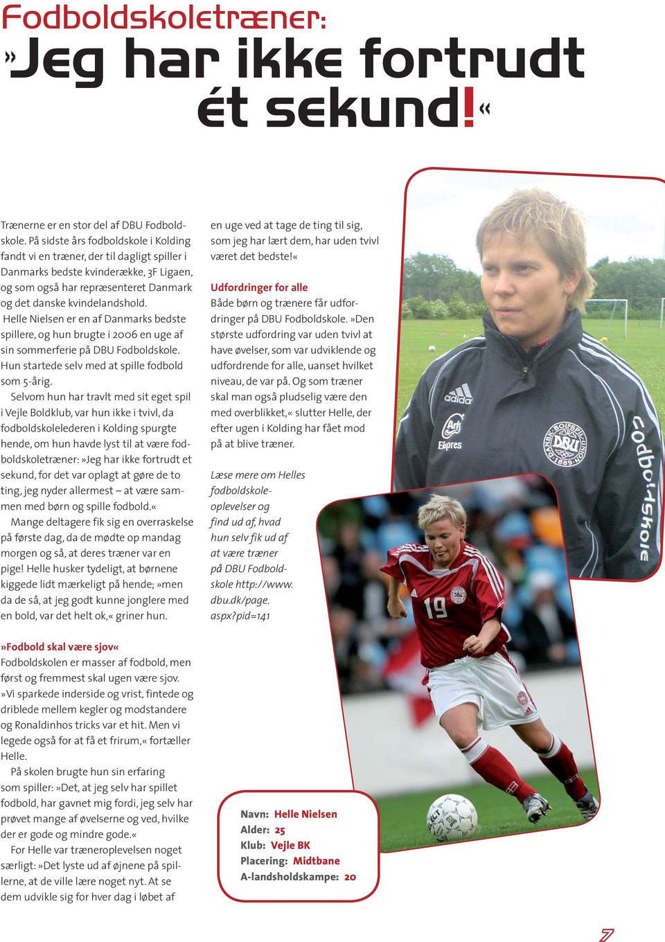 Helle Nielsen er en af Danmarks bedste spillere, og hun brugte i 2006 en uge af sin sommerferie på DBU Fodboldskole. Hun startede selv med at spille fodbold som 5-årig.