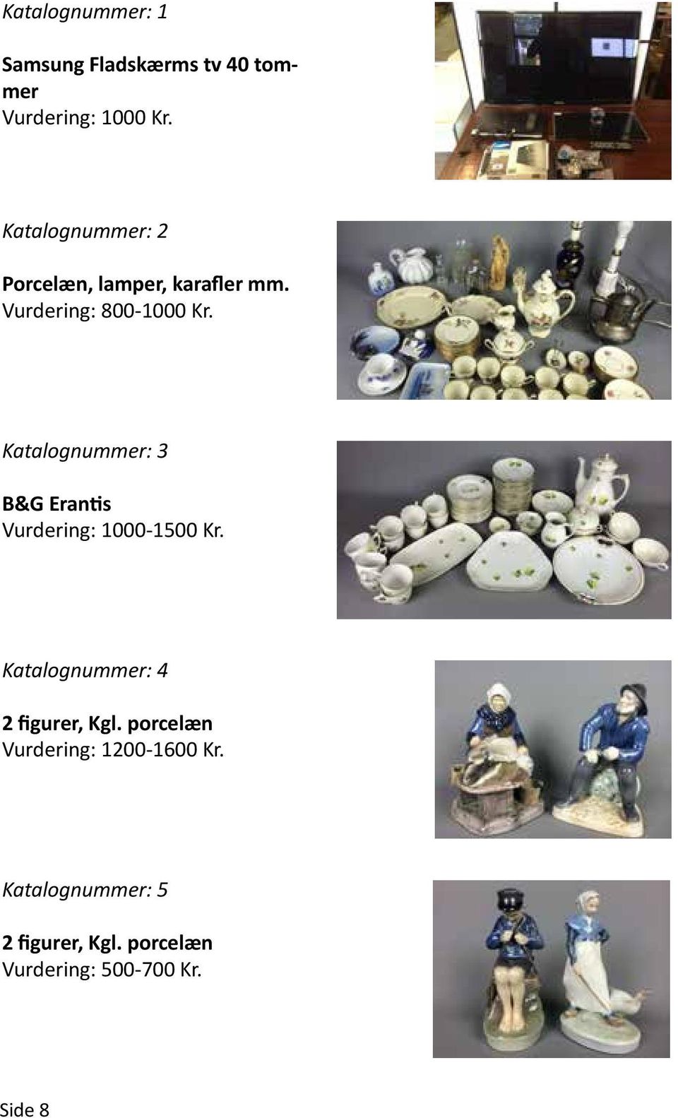 Katalognummer: 3 B&G Erantis Vurdering: 1000-1500 Kr.