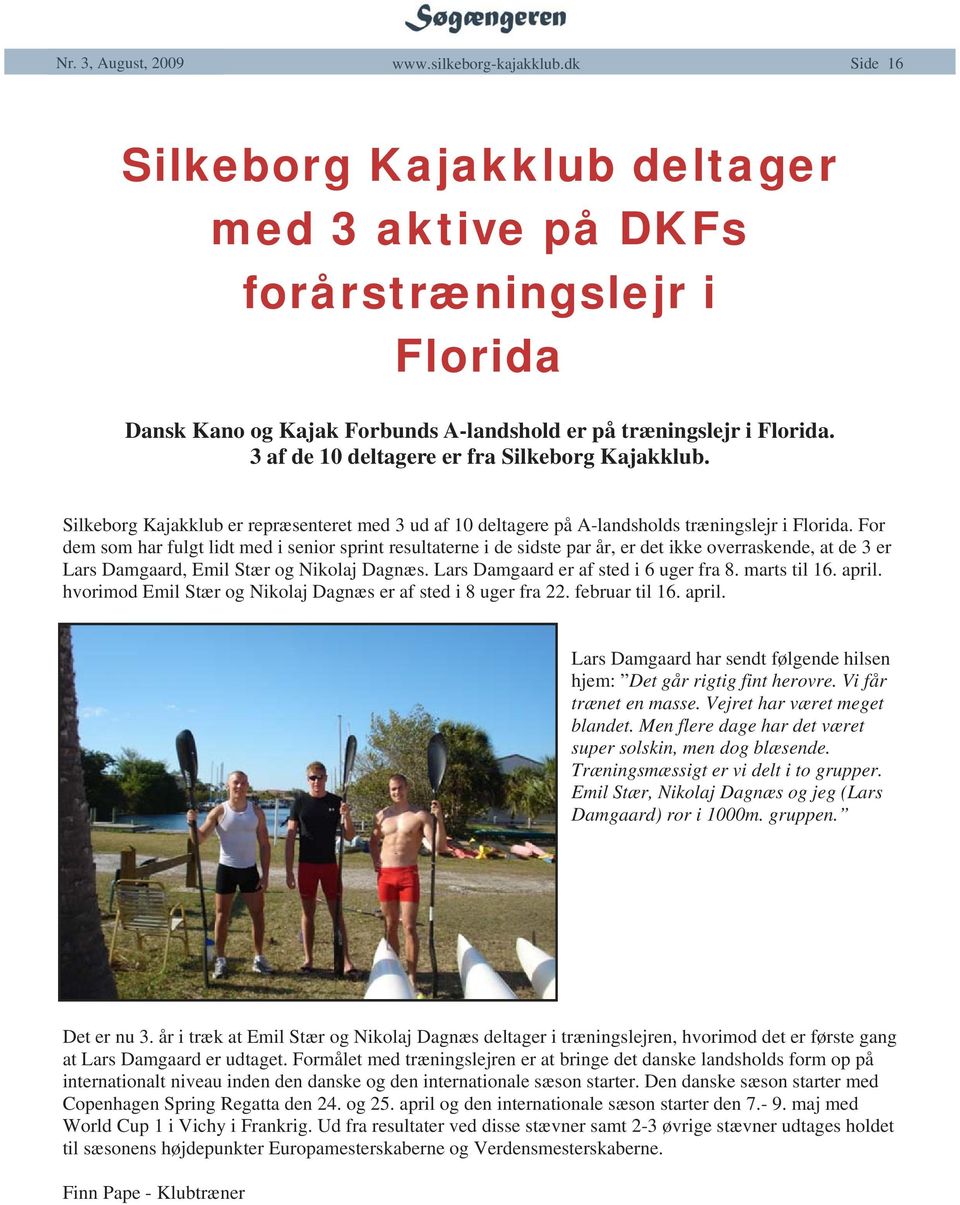 For dem som har fulgt lidt med i senior sprint resultaterne i de sidste par år, er det ikke overraskende, at de 3 er Lars Damgaard, Emil Stær og Nikolaj Dagnæs.