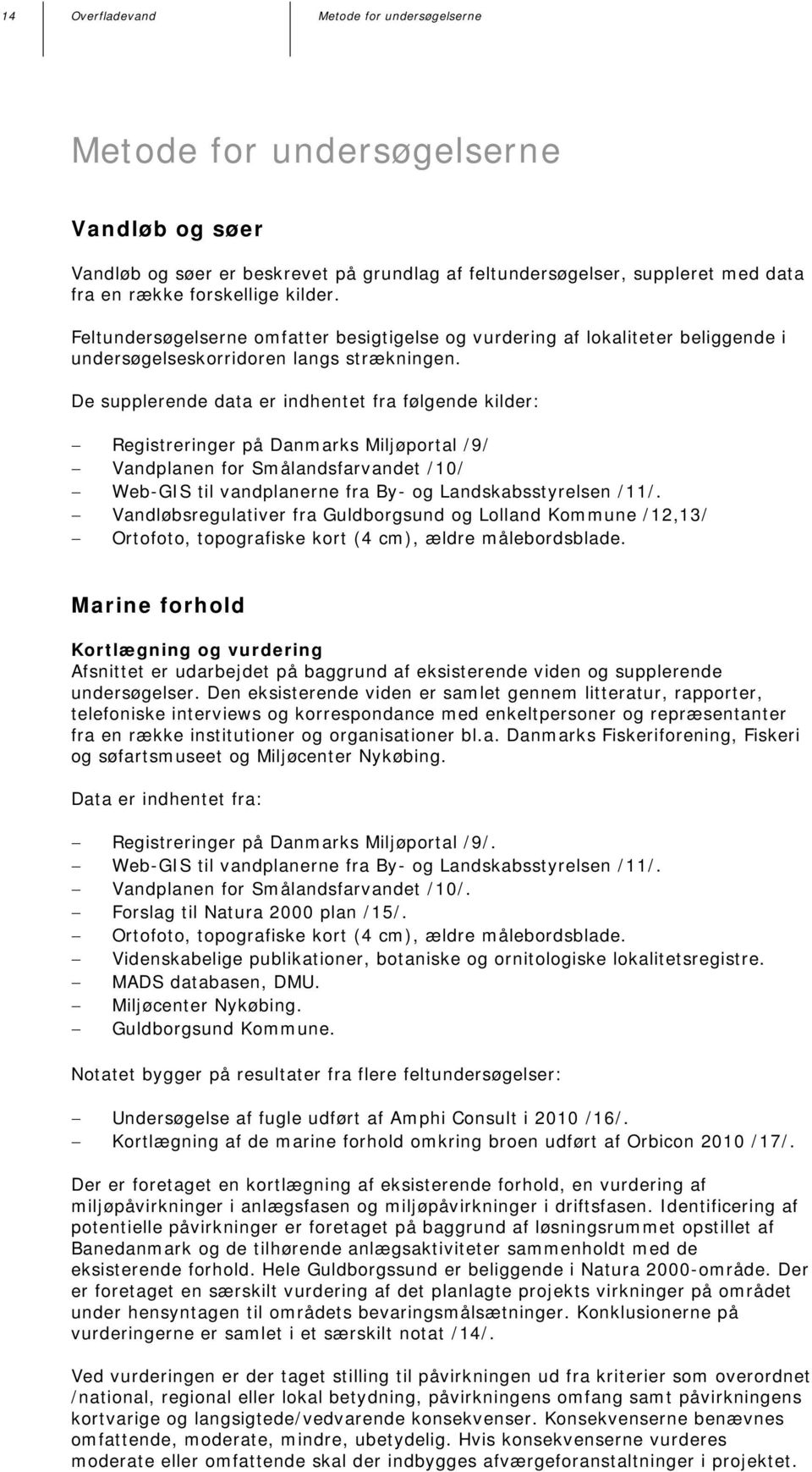 De supplerende data er indhentet fra følgende kilder: Registreringer på Danmarks Miljøportal /9/ Vandplanen for Smålandsfarvandet /10/ Web-GIS til vandplanerne fra By- og Landskabsstyrelsen /11/.