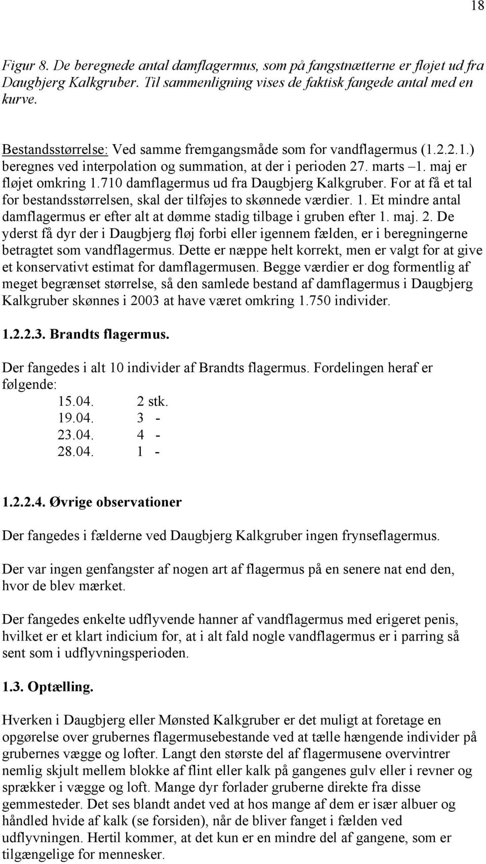 710 damflagermus ud fra Daugbjerg Kalkgruber. For at få et tal for bestandsstørrelsen, skal der tilføjes to skønnede værdier. 1.
