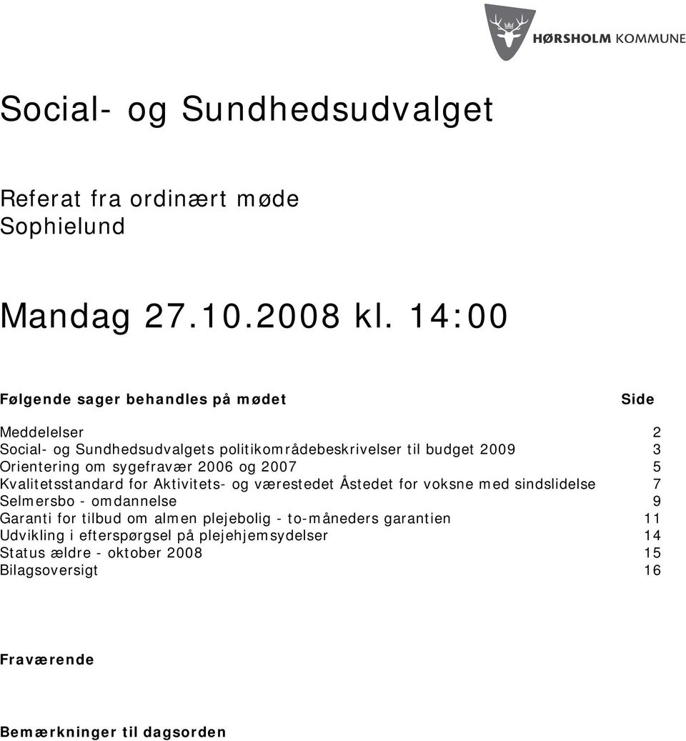 Orientering om sygefravær 2006 og 2007 5 Kvalitetsstandard for Aktivitets- og værestedet Åstedet for voksne med sindslidelse 7 Selmersbo