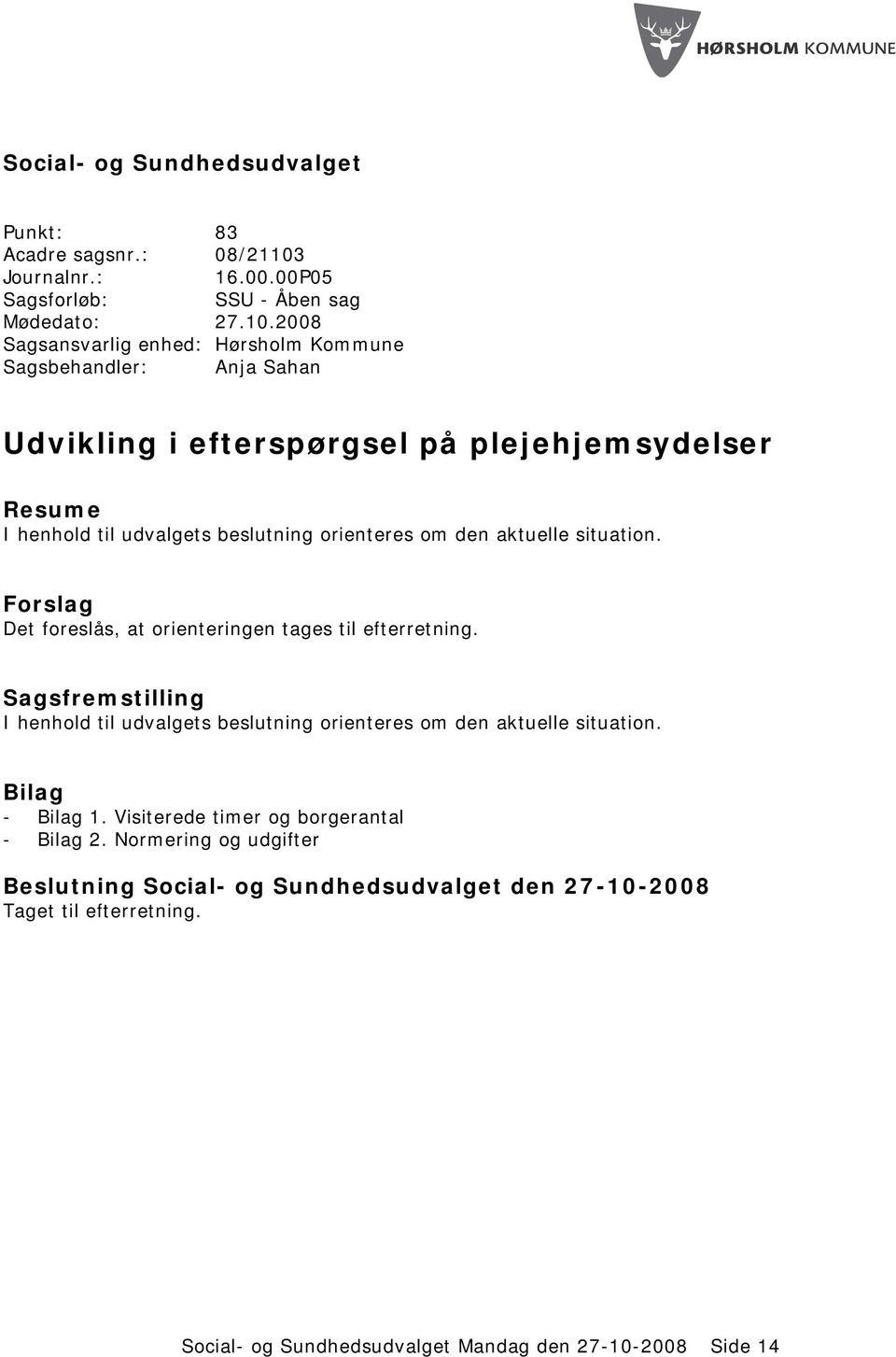 2008 Sagsansvarlig enhed: Hørsholm Kommune Sagsbehandler: Anja Sahan Udvikling i efterspørgsel på plejehjemsydelser Resume I henhold til udvalgets beslutning