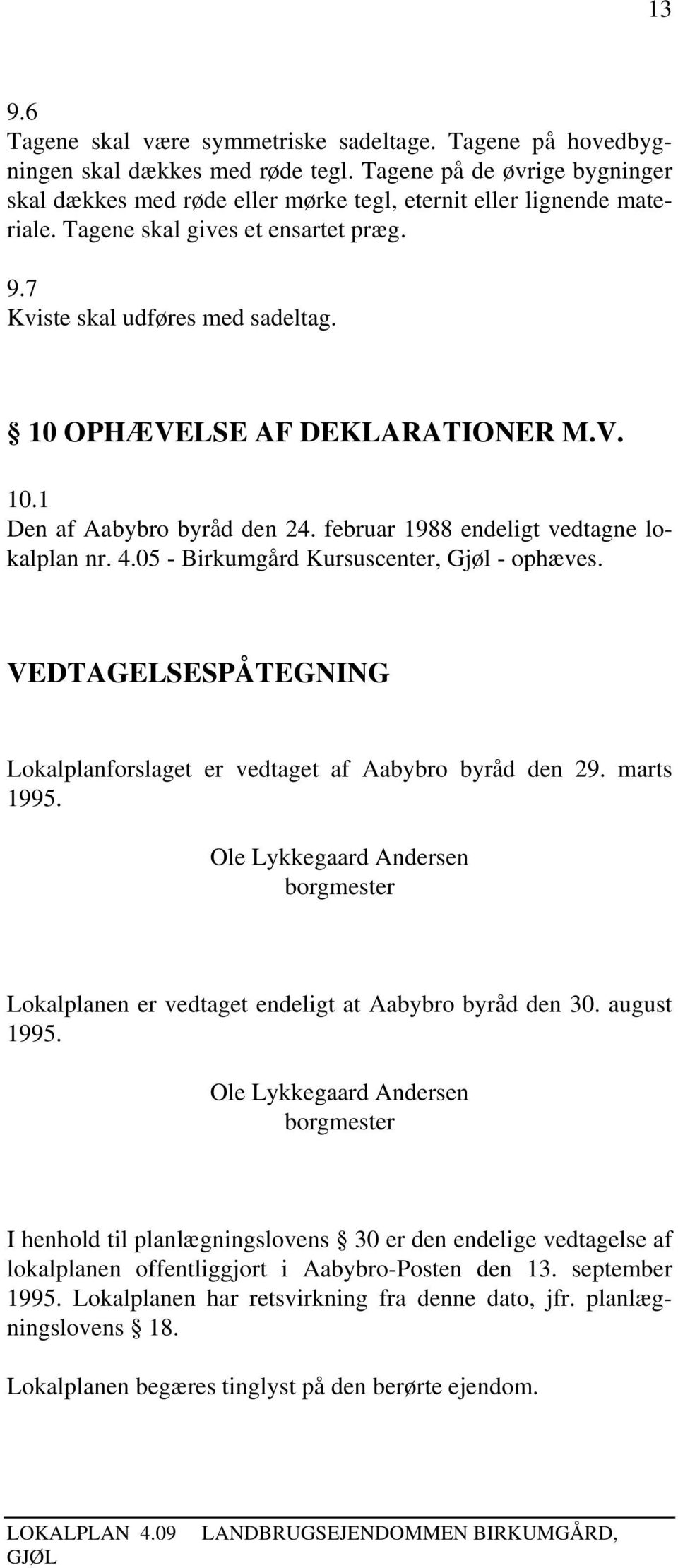 10 OPHÆVELSE AF DEKLARATIONER M.V. 10.1 Den af Aabybro byråd den 24. februar 1988 endeligt vedtagne lokalplan nr. 4.05 - Birkumgård Kursuscenter, Gjøl - ophæves.