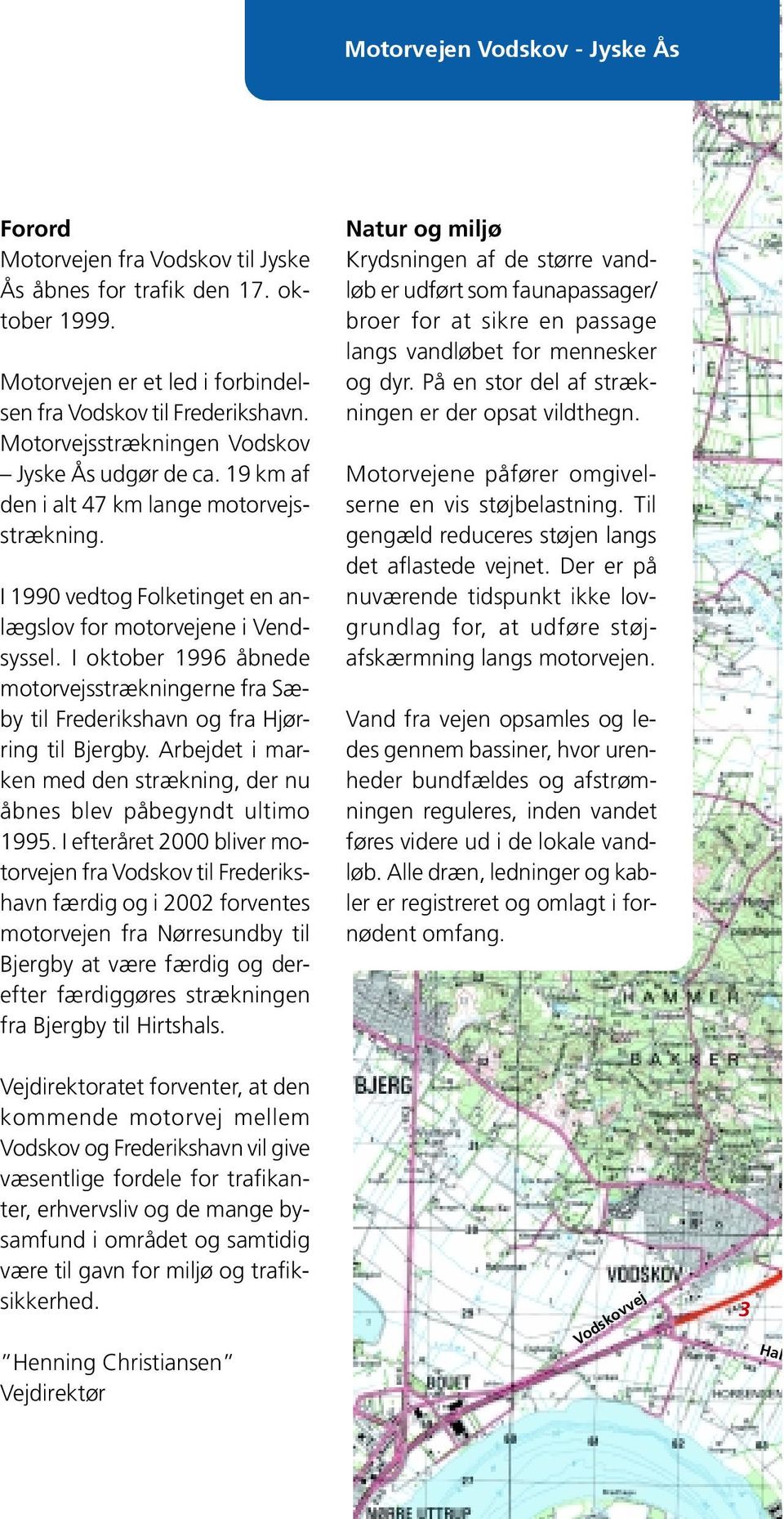 I oktober 1996 åbnede motorvejsstrækningerne fra Sæby til Frederikshavn og fra Hjørring til Bjergby. Arbejdet i marken med den strækning, der nu åbnes blev påbegyndt ultimo 1995.