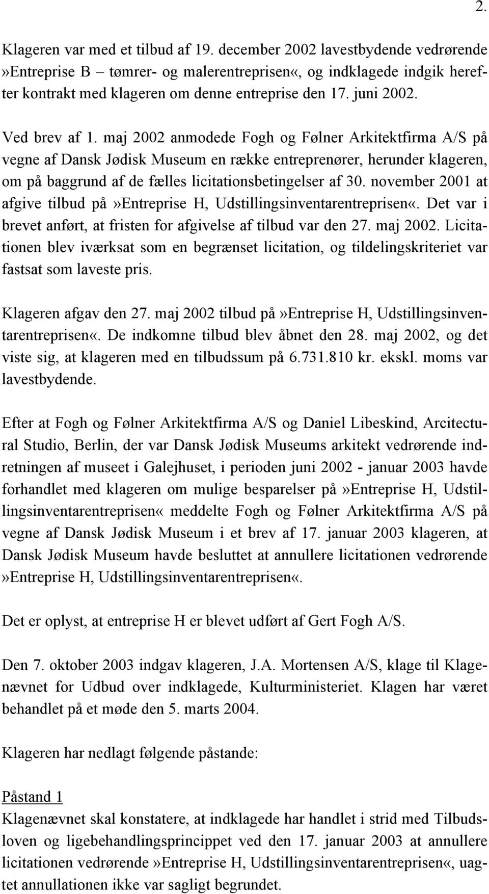 maj 2002 anmodede Fogh og Følner Arkitektfirma A/S på vegne af Dansk Jødisk Museum en række entreprenører, herunder klageren, om på baggrund af de fælles licitationsbetingelser af 30.