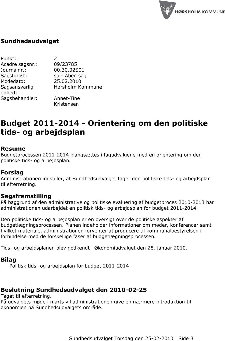 2010 Sagsansvarlig Hørsholm Kommune enhed: Sagsbehandler: Annet-Tine Kristensen Budget 2011-2014 - Orientering om den politiske tids- og arbejdsplan Resume Budgetprocessen 2011-2014 igangsættes i
