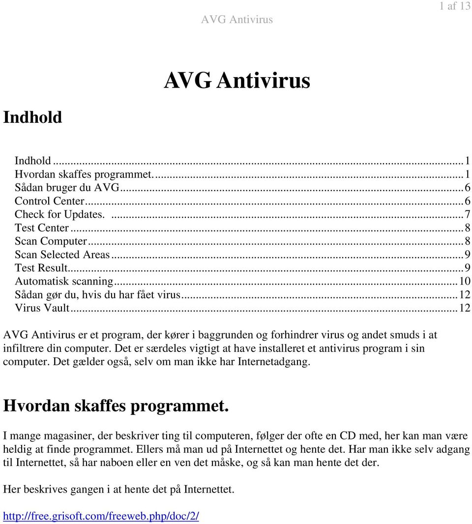 ..12 AVG Antivirus er et program, der kører i baggrunden og forhindrer virus og andet smuds i at infiltrere din computer.