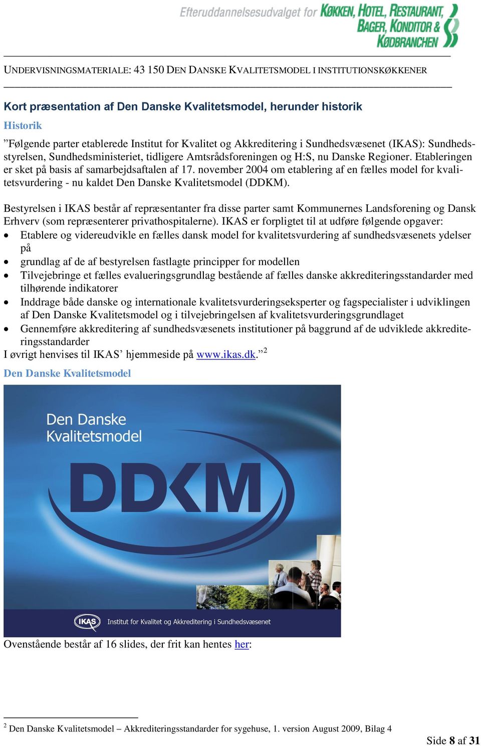 november 2004 om etablering af en fælles model for kvalitetsvurdering - nu kaldet Den Danske Kvalitetsmodel (DDKM).