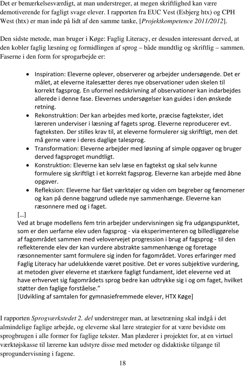 Den sidste metode, man bruger i Køge: Faglig Literacy, er desuden interessant derved, at den kobler faglig læsning og formidlingen af sprog både mundtlig og skriftlig sammen.