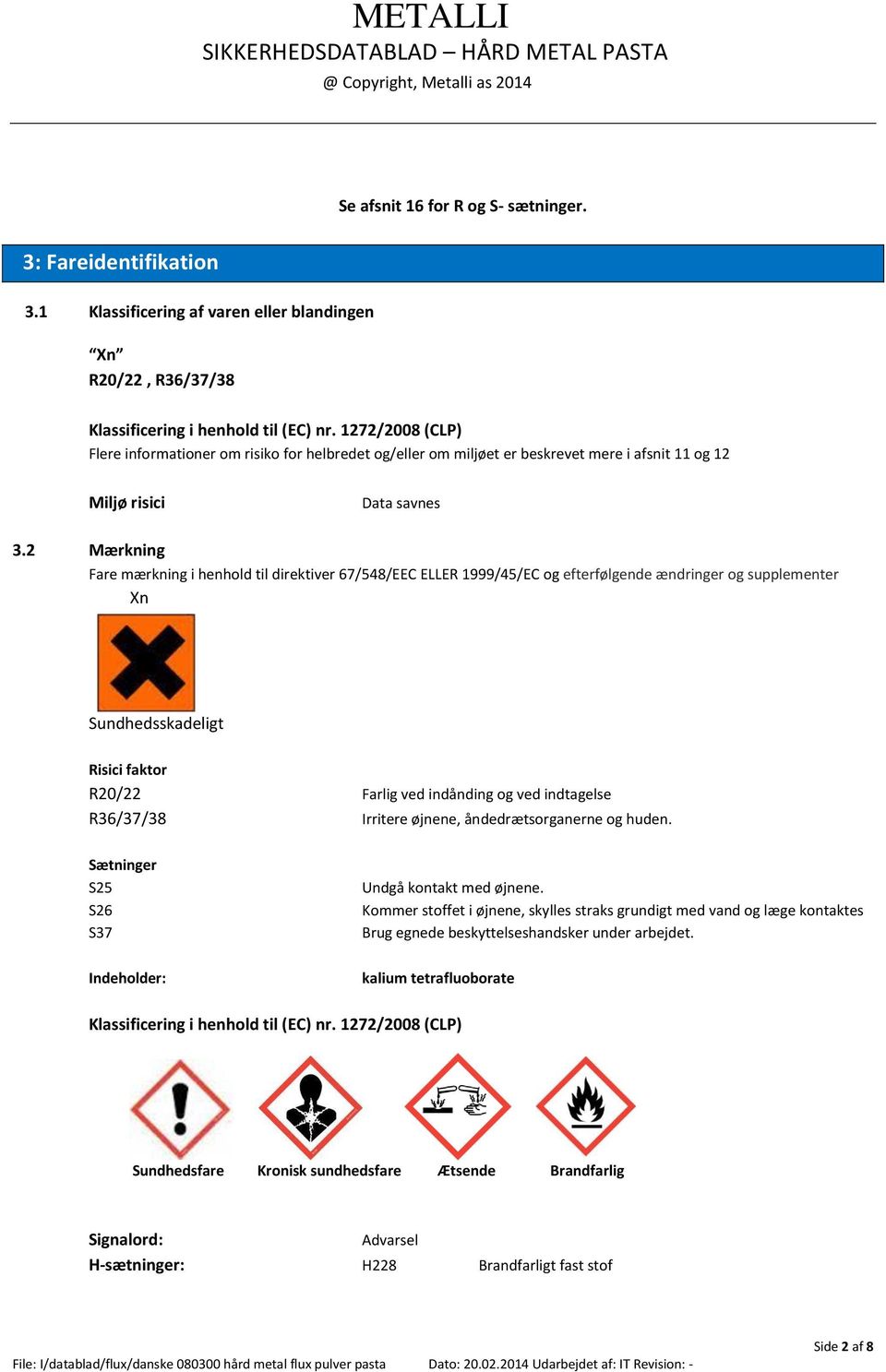 2 Mærkning Fare mærkning i henhold til direktiver 67/548/EEC ELLER 1999/45/EC og efterfølgende ændringer og supplementer Xn Sundhedsskadeligt Risici faktor R20/22 Farlig ved indånding og ved
