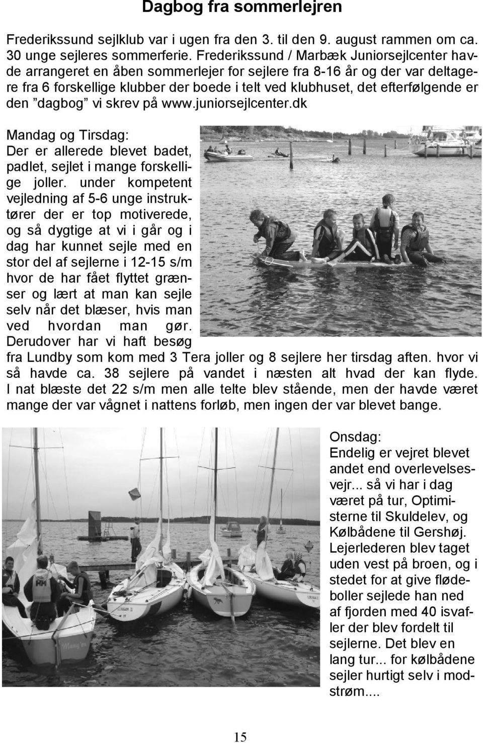 er den dagbog vi skrev på www.juniorsejlcenter.dk Mandag og Tirsdag: Der er allerede blevet badet, padlet, sejlet i mange forskellige joller.