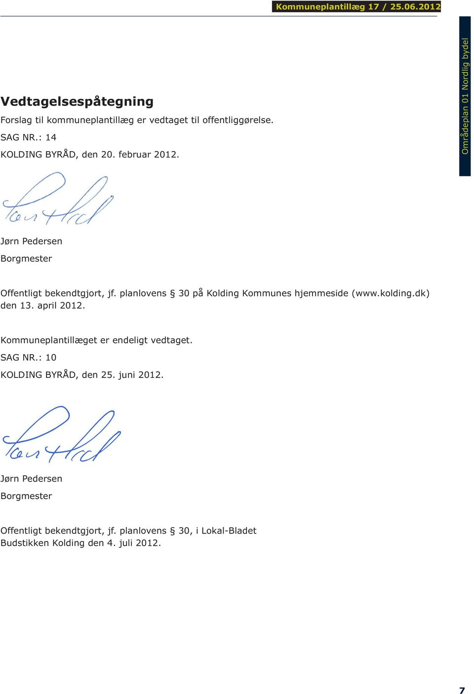 planlovens 30 på Kolding Kommunes hjemmeside (www.kolding.dk) den 13. april 2012. Kommuneplantillæget er endeligt vedtaget.