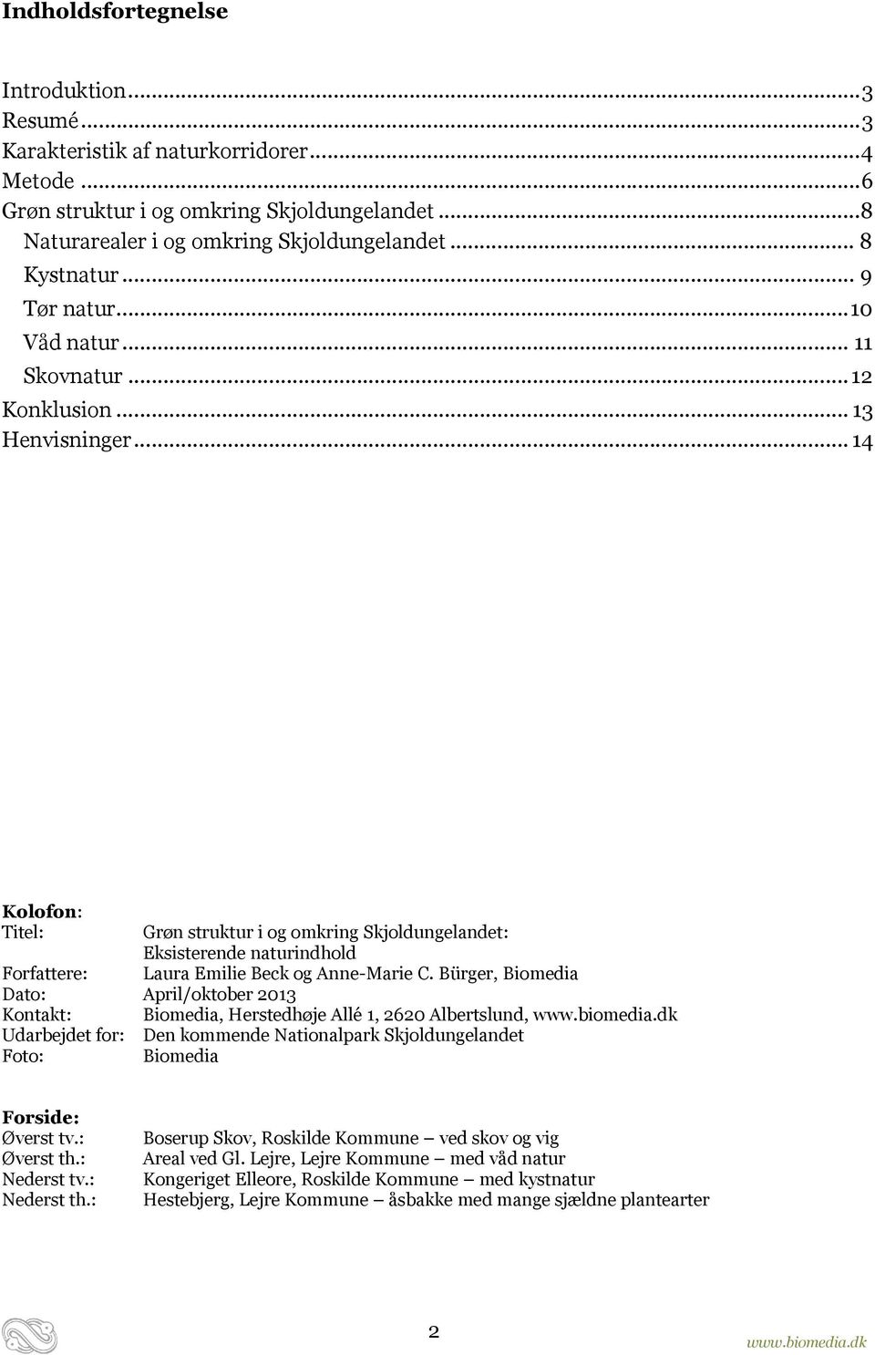 .. 14 Kolofon: Titel: Grøn struktur i og omkring Skjoldungelandet: Eksisterende naturindhold Forfattere: Laura Emilie Beck og Anne-Marie C.