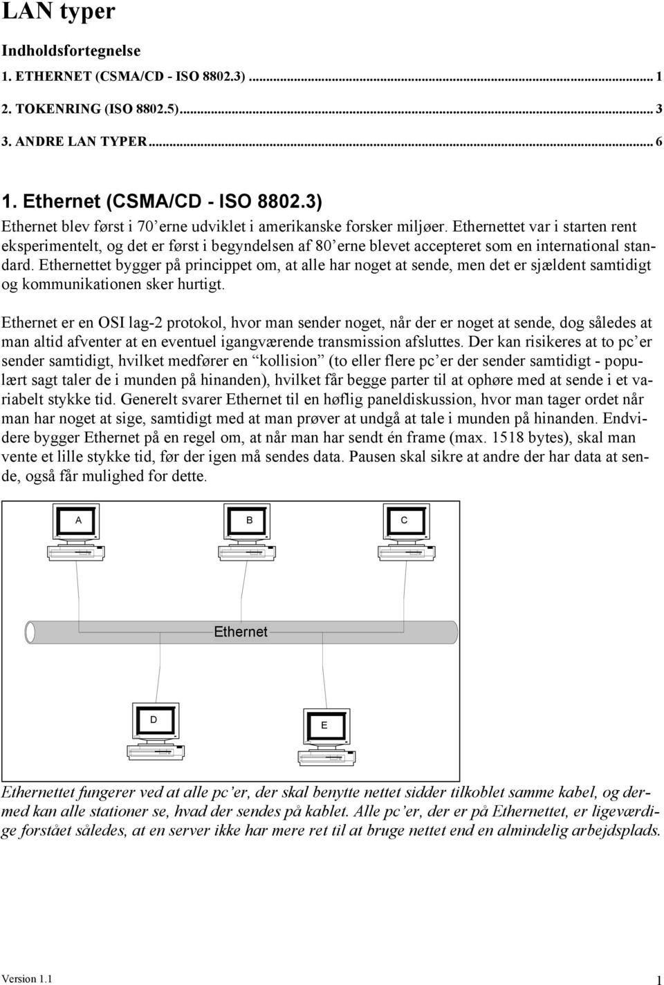 Ethernettet var i starten rent eksperimentelt, og det er først i begyndelsen af 80 erne blevet accepteret som en international standard.