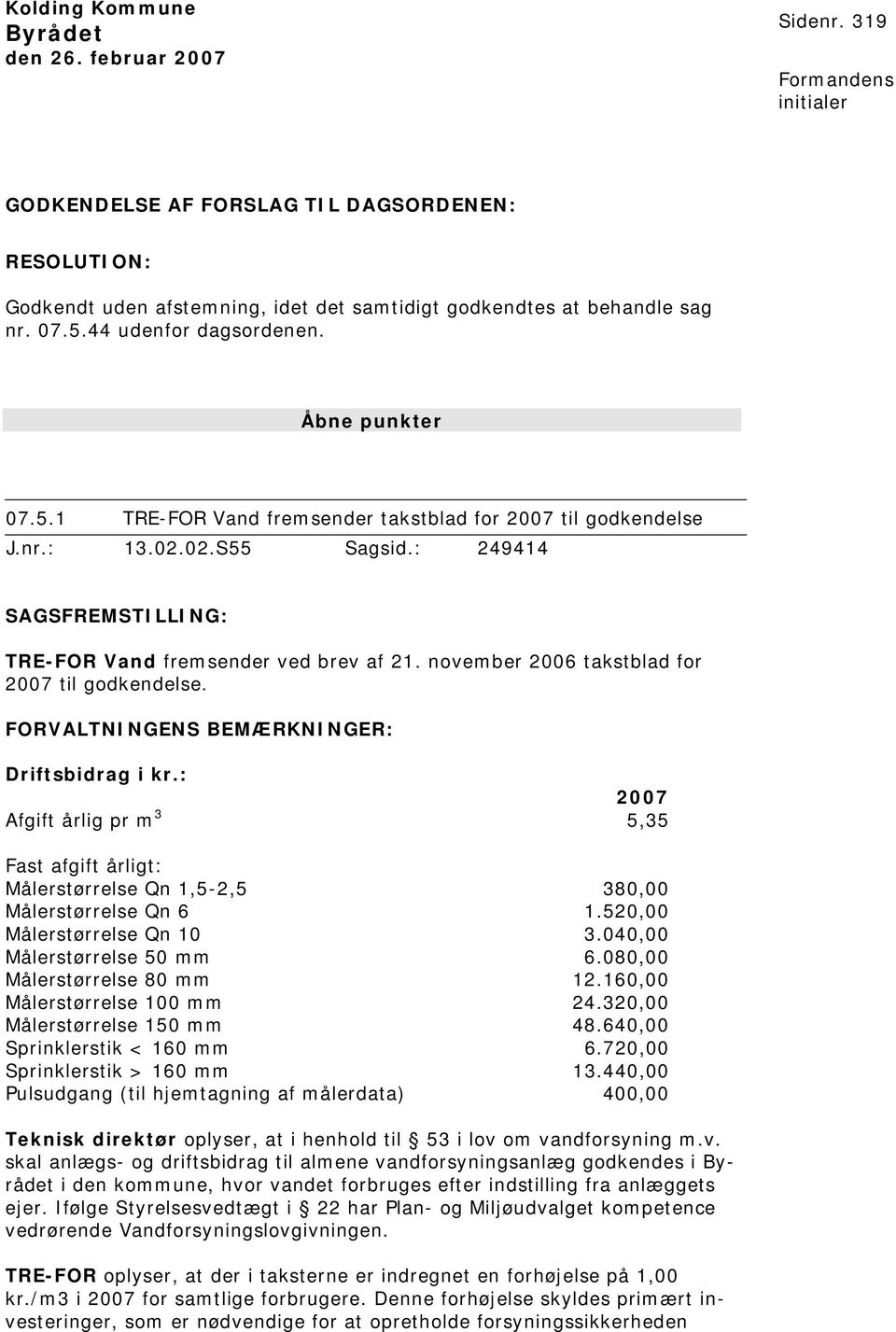 november 2006 takstblad for 2007 til godkendelse. FORVALTNINGENS BEMÆRKNINGER: Driftsbidrag i kr.