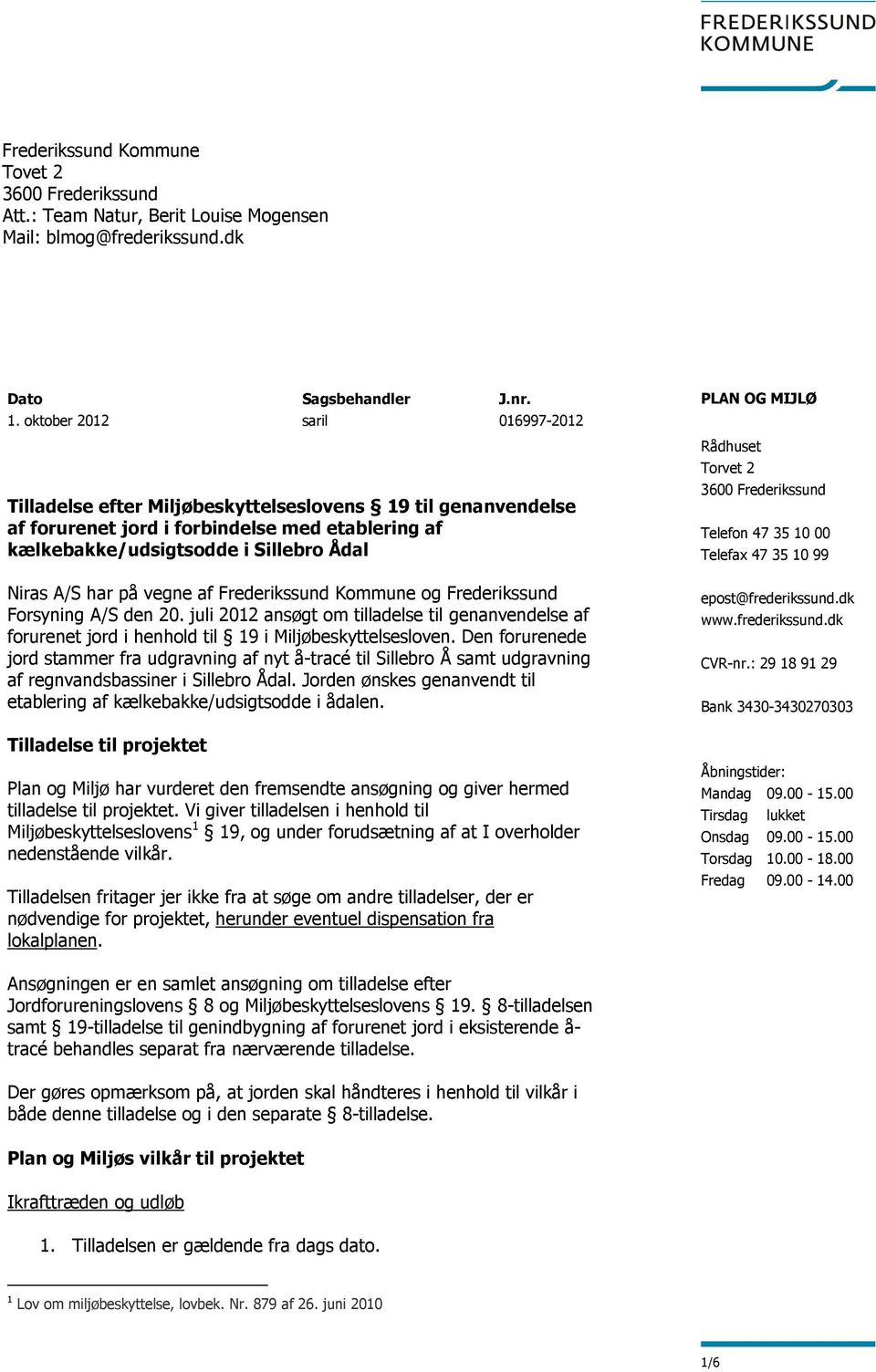 vegne af Frederikssund Kommune og Frederikssund Forsyning A/S den 20. juli 2012 ansøgt om tilladelse til genanvendelse af forurenet jord i henhold til 19 i Miljøbeskyttelsesloven.