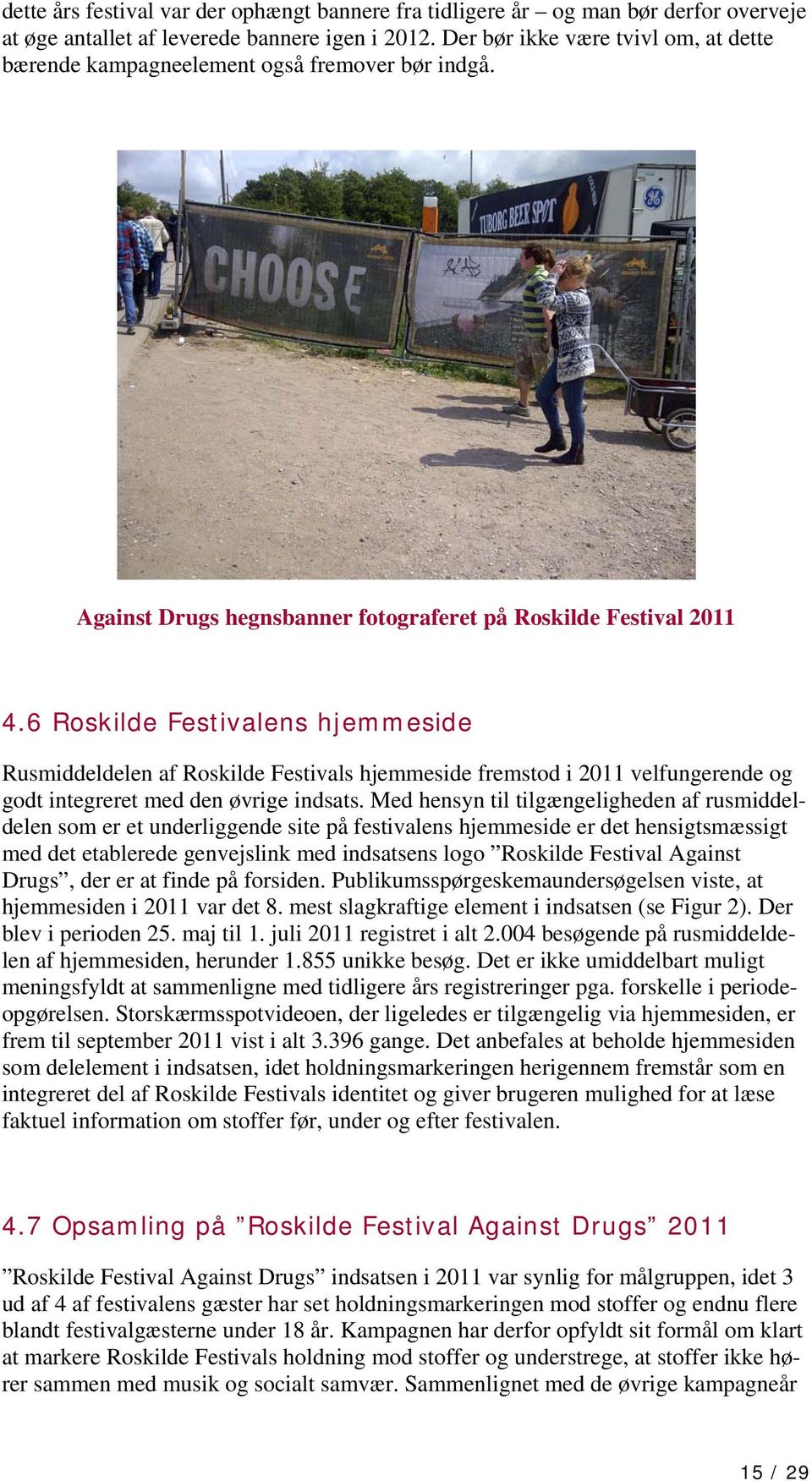6 Roskilde Festivalens hjemmeside Rusmiddeldelen af Roskilde Festivals hjemmeside fremstod i 2011 velfungerende og godt integreret med den øvrige indsats.