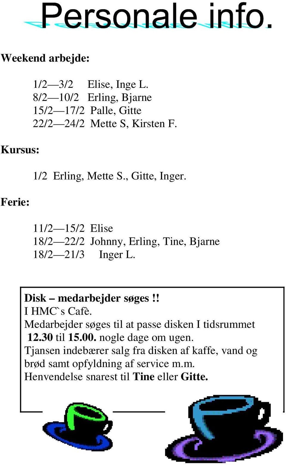 11/2 15/2 Elise 18/2 22/2 Johnny, Erling, Tine, Bjarne 18/2 21/3 Inger L. Disk medarbejder søges!! I HMC`s Cafè.