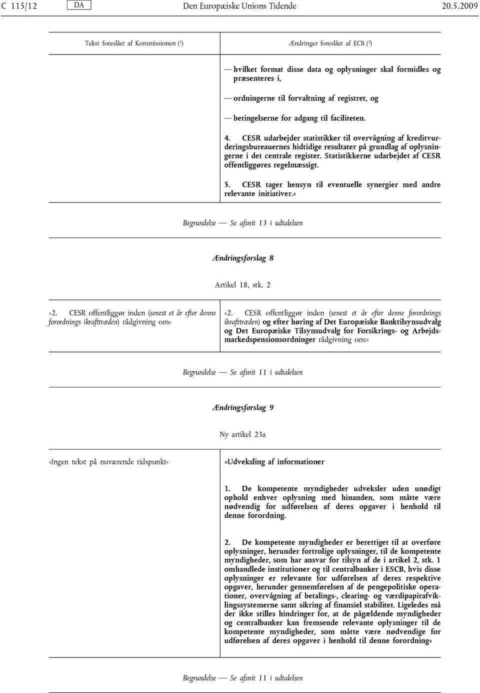 2009 Tekst foreslået af Kommissionen ( 1 ) Ændringer foreslået af ECB ( 2 ) hvilket format disse data og oplysninger skal formidles og præsenteres i, ordningerne til forvaltning af registret, og