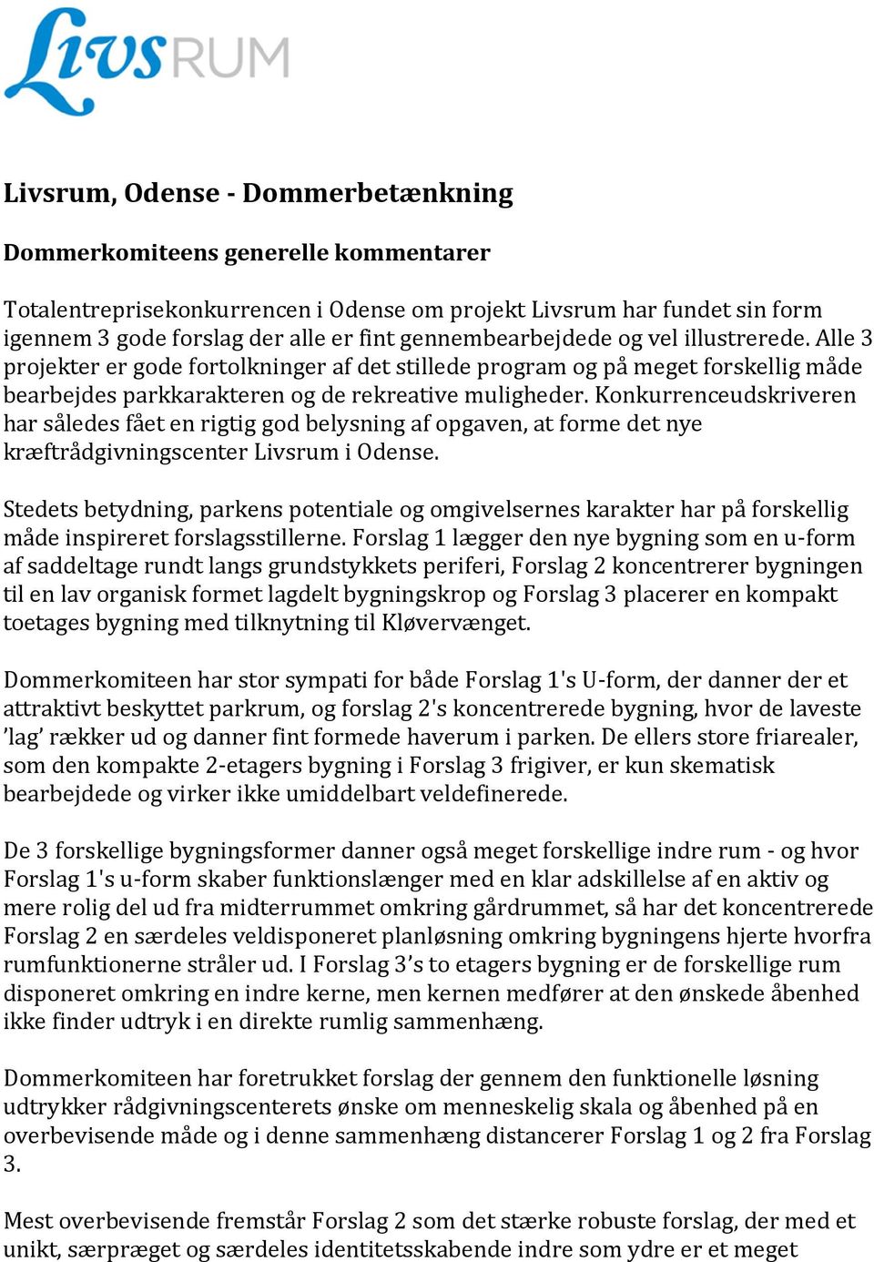 Konkurrenceudskriveren har således fået en rigtig god belysning af opgaven, at forme det nye kræftrådgivningscenter Livsrum i Odense.