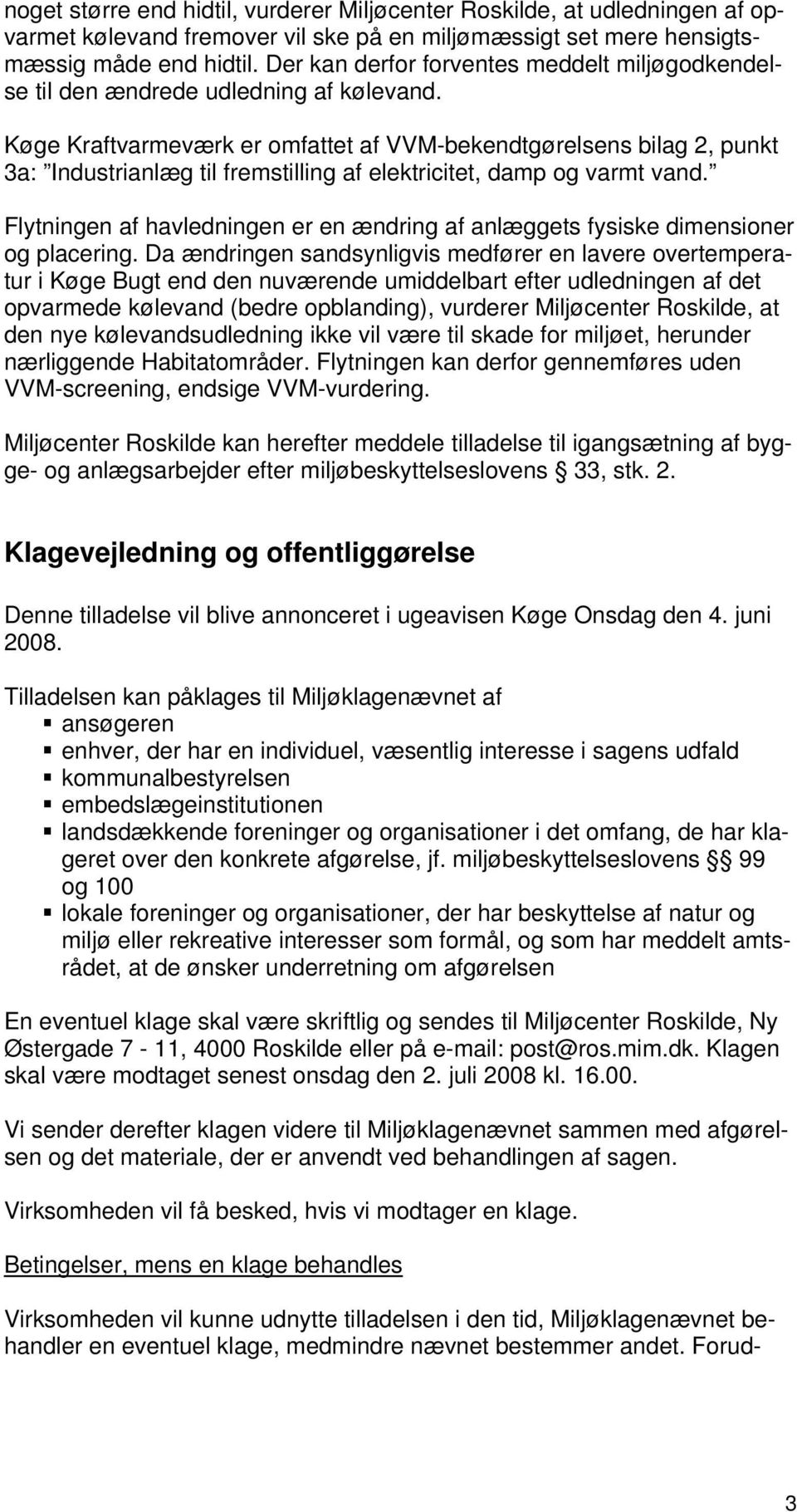Køge Kraftvarmeværk er omfattet af VVM-bekendtgørelsens bilag 2, punkt 3a: Industrianlæg til fremstilling af elektricitet, damp og varmt vand.