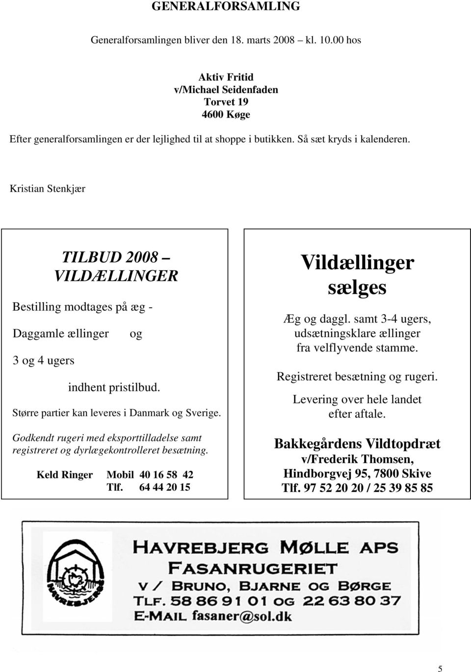 Kristian Stenkjær TILBUD 2008 VILDÆLLINGER Bestilling modtages på æg - Daggamle ællinger 3 og 4 ugers og indhent pristilbud. Større partier kan leveres i Danmark og Sverige.