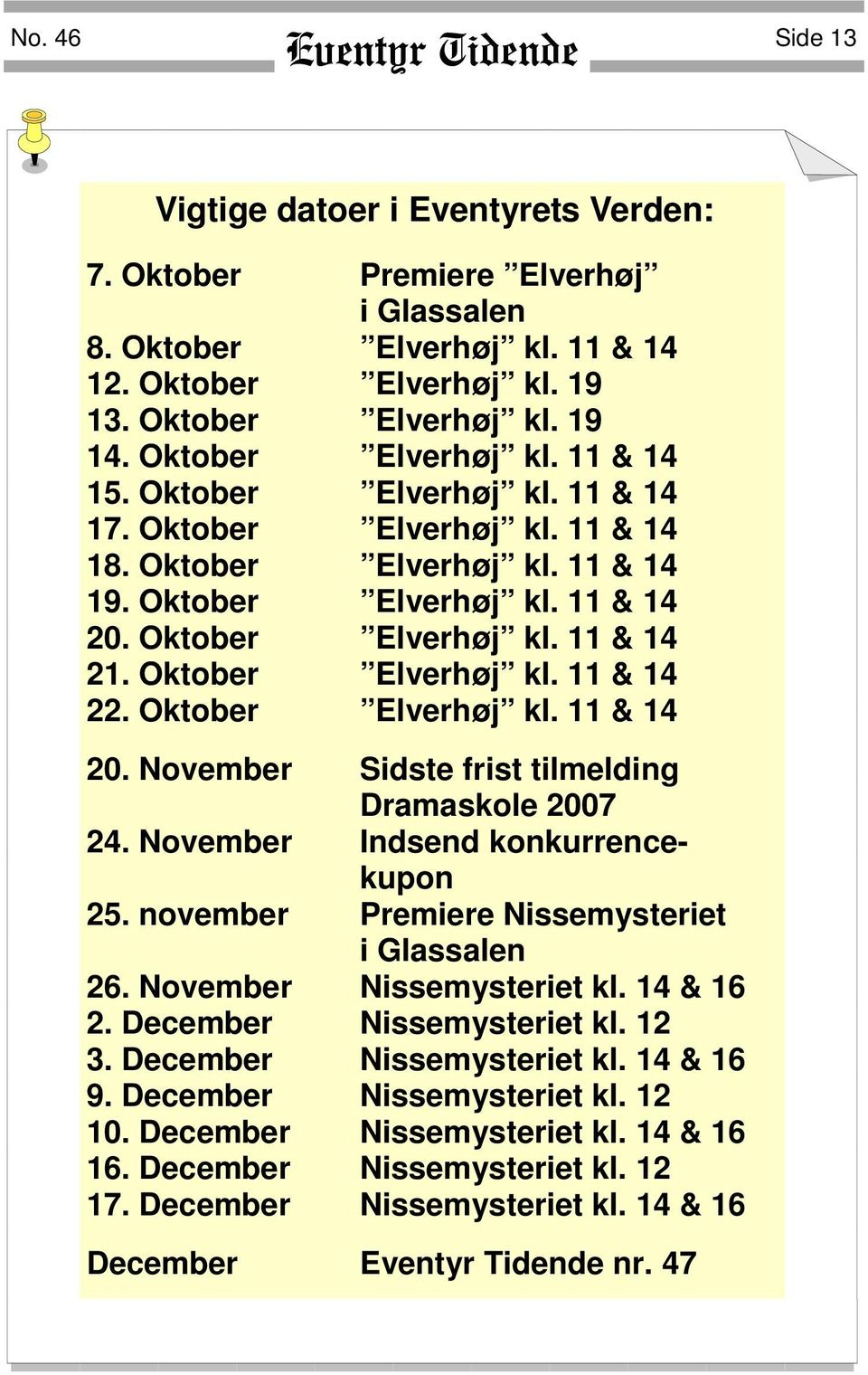 Oktober Elverhøj kl. 11 & 14 22. Oktober Elverhøj kl. 11 & 14 20. November Sidste frist tilmelding Dramaskole 2007 24. November Indsend konkurrencekupon 25.
