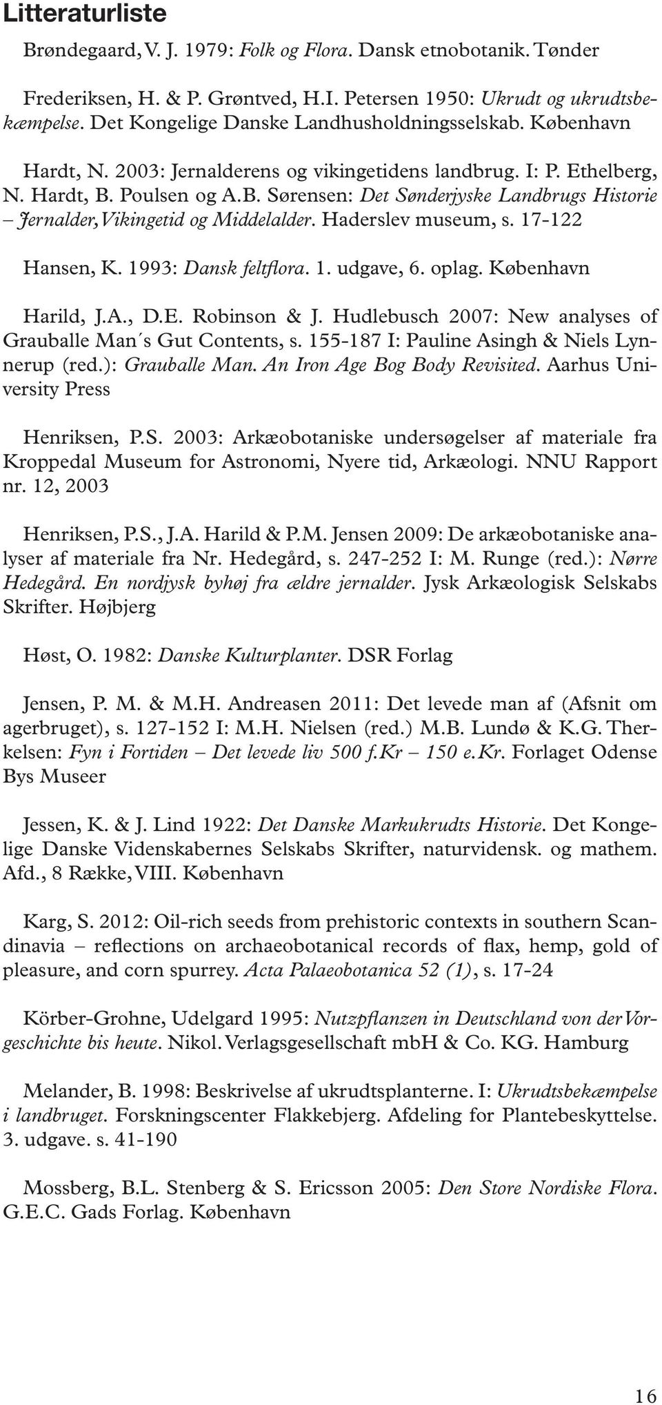 Poulsen og A.B. Sørensen: Det Sønderjyske Landbrugs Historie Jernalder, Vikingetid og Middelalder. Haderslev museum, s. 17-122 Hansen, K. 1993: Dansk feltflora. 1. udgave, 6. oplag.