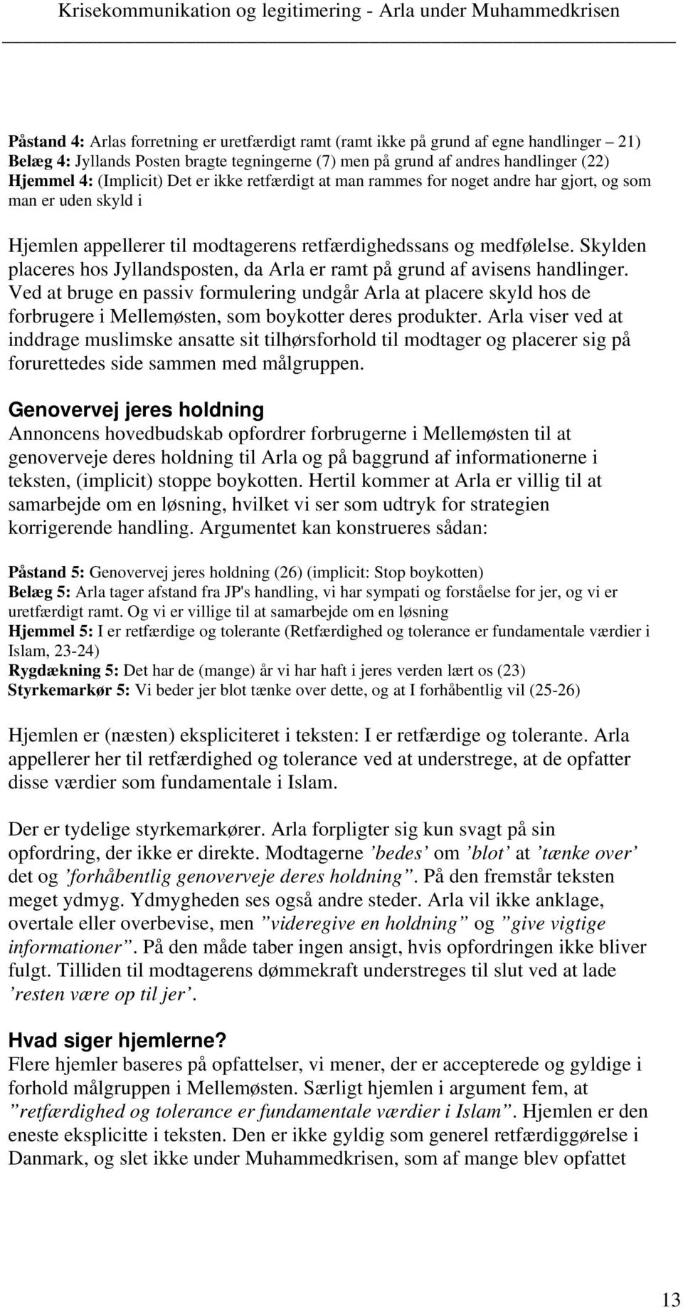 retfærdighedssans og medfølelse. Skylden placeres hos Jyllandsposten, da Arla er ramt på grund af avisens handlinger.