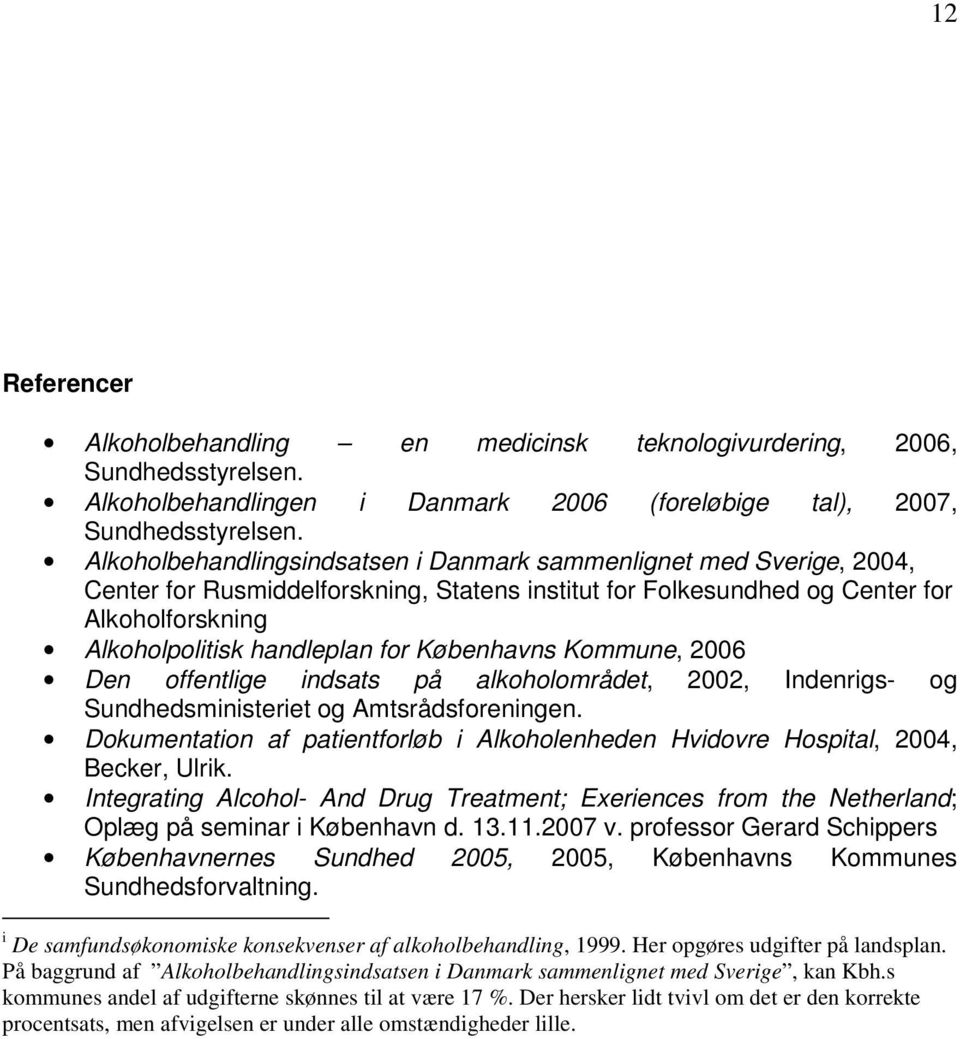Københavns Kommune, 2006 Den offentlige indsats på alkoholområdet, 2002, Indenrigs- og Sundhedsministeriet og Amtsrådsforeningen.