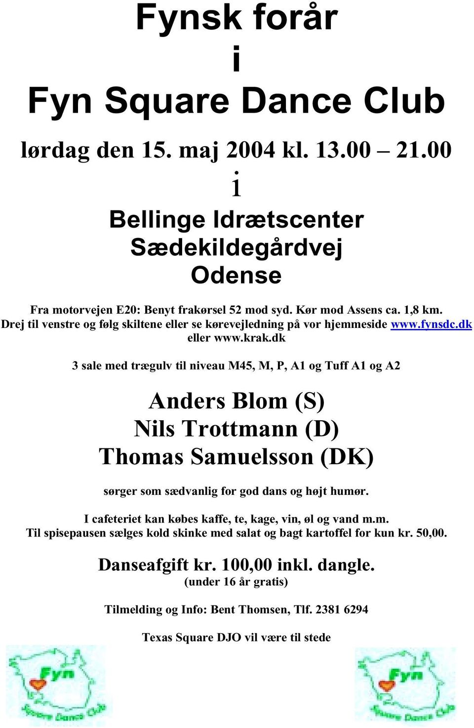dk 3 sale med trægulv til niveau M45, M, P, A1 og Tuff A1 og A2 Anders Blom (S) Nils Trottmann (D) Thomas Samuelsson (DK) sørger som sædvanlig for god dans og højt humør.