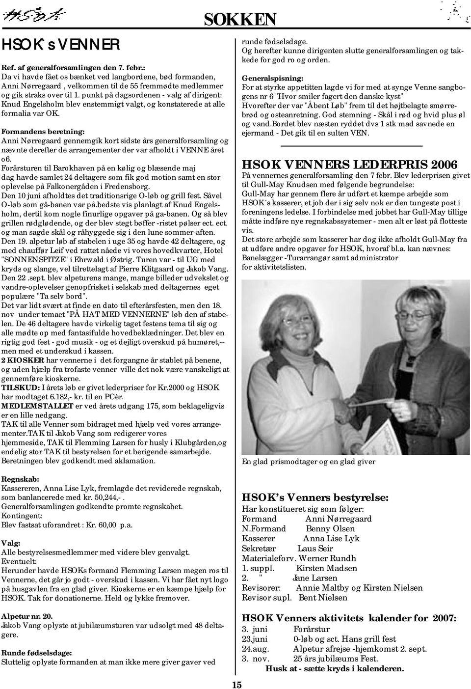 Formandens beretning: Anni Nørregaard gennemgik kort sidste års generalforsamling og nævnte derefter de arrangementer der var afholdt i VENNE året o6.